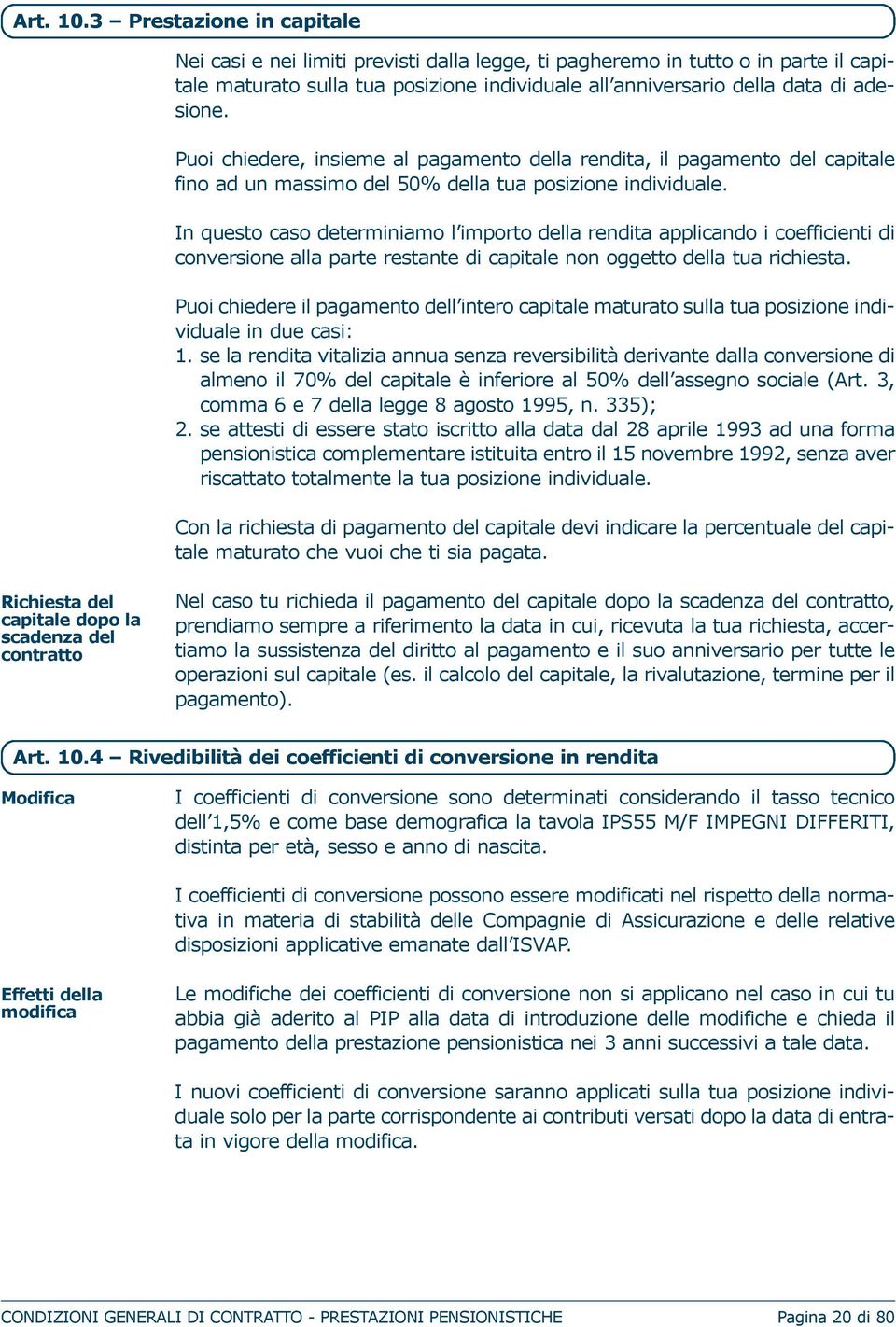 puoi chiedere, insieme al pagamento della rendita, il pagamento del capitale fino ad un massimo del 50% della tua posizione individuale.