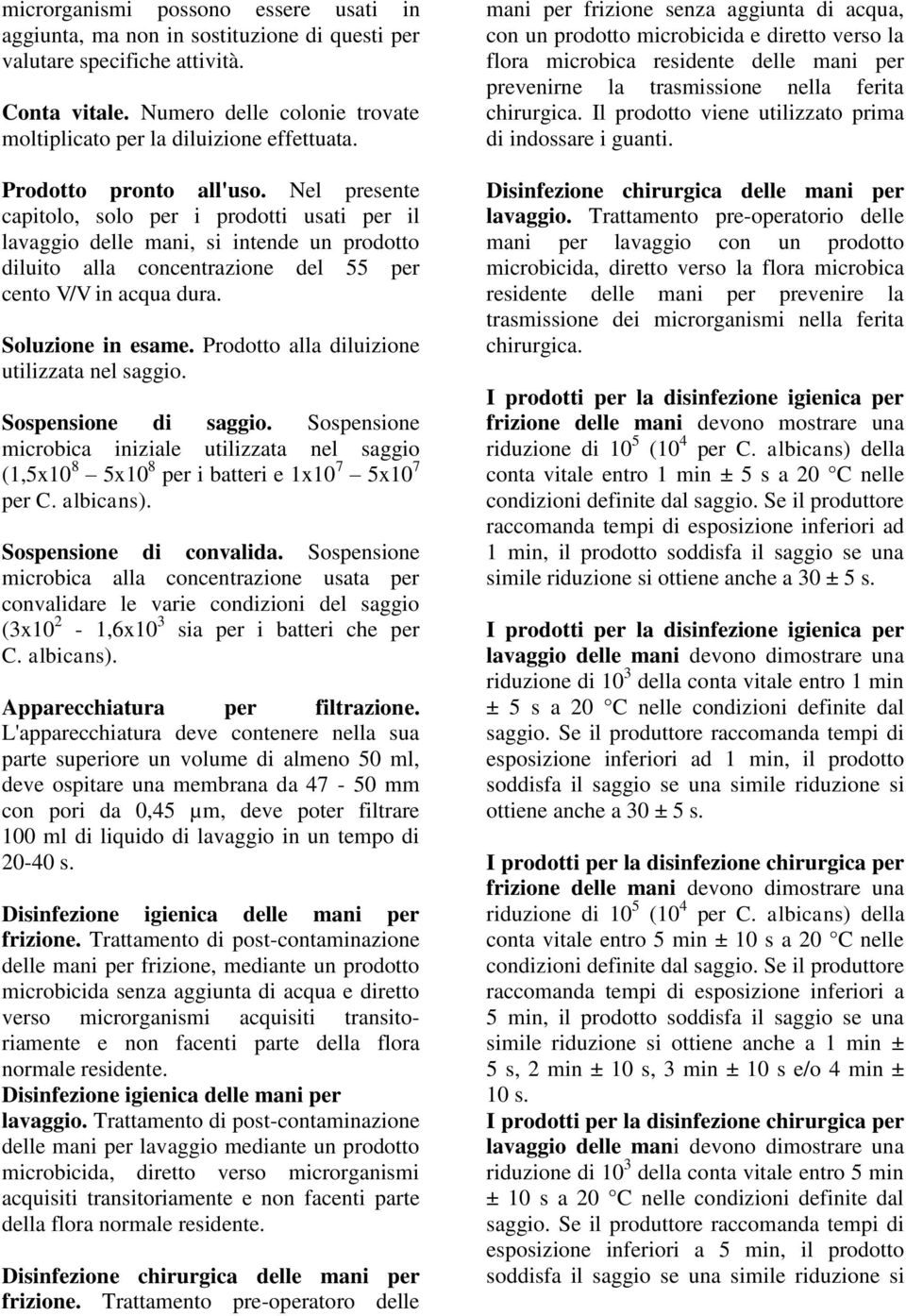 Soluzione in esame. Prodotto alla diluizione utilizzata nel saggio. Sospensione di saggio. Sospensione microbica iniziale utilizzata nel saggio (1,5x10 8 5x10 8 per i batteri e 1x10 7 5x10 7 per C.