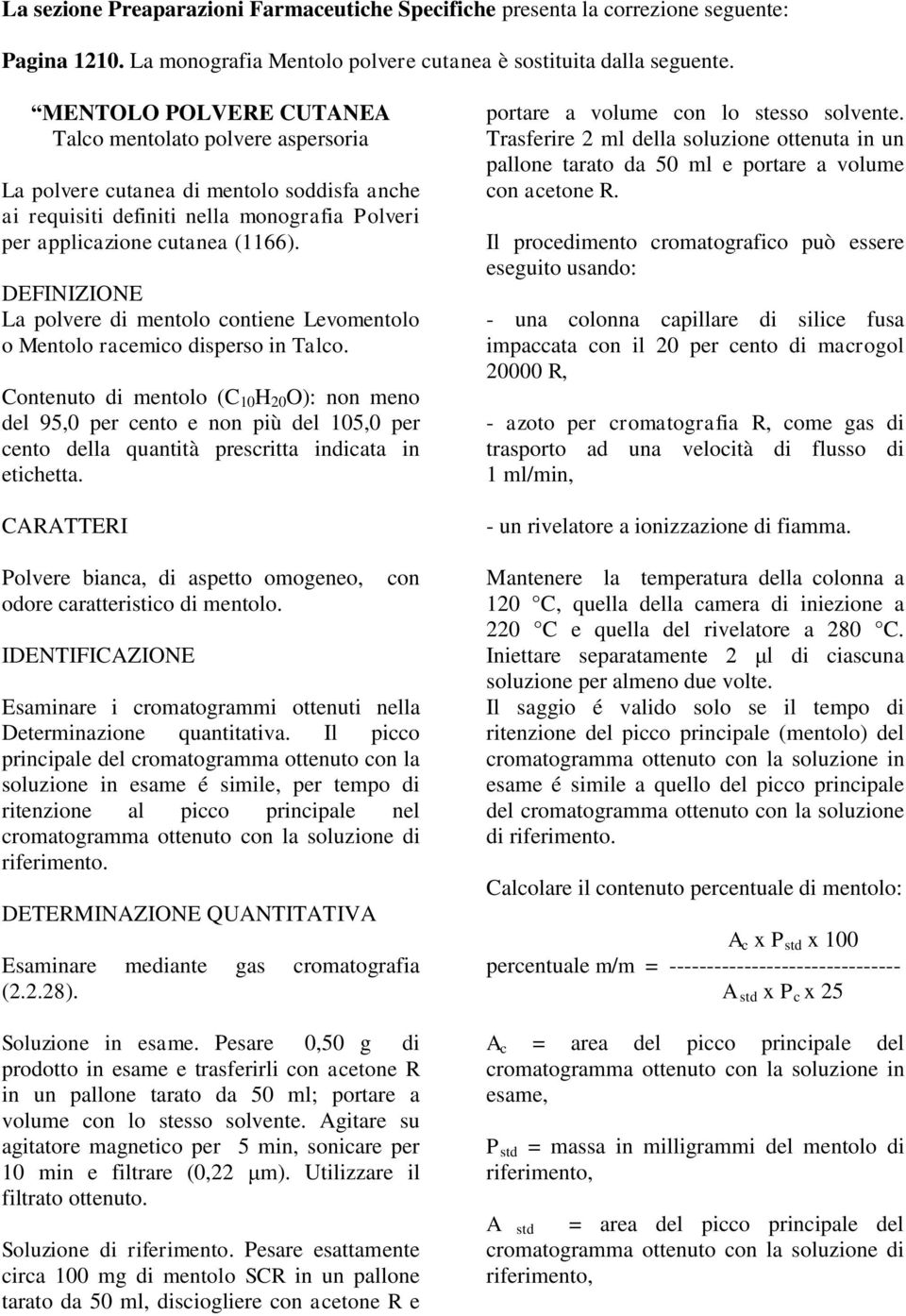 DEFINIZIONE La polvere di mentolo contiene Levomentolo o Mentolo racemico disperso in Talco.