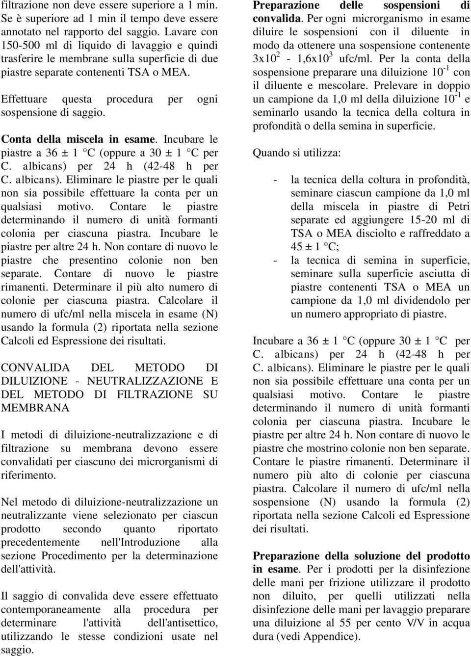 Conta della miscela in esame. Incubare le piastre a 36 ± 1 C (oppure a 30 ± 1 C per C. albicans) per 24 h (42-48 h per C. albicans). Eliminare le piastre per le quali non sia possibile effettuare la conta per un qualsiasi motivo.