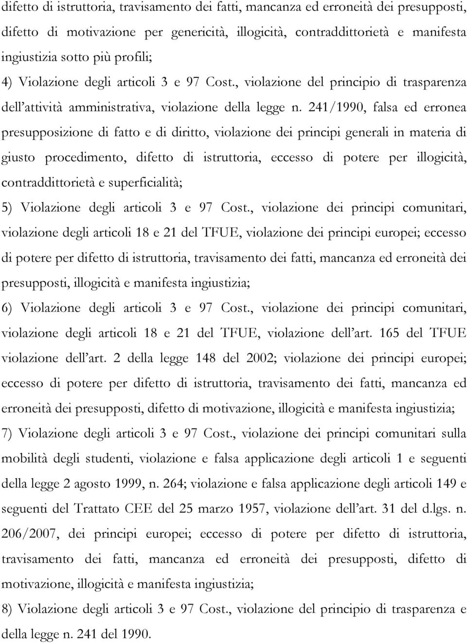 241/1990, falsa ed erronea presupposizione di fatto e di diritto, violazione dei principi generali in materia di giusto procedimento, difetto di istruttoria, eccesso di potere per illogicità,