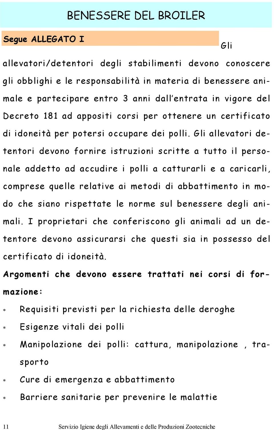 Gli allevatori detentori devono fornire istruzioni scritte a tutto il personale addetto ad accudire i polli a catturarli e a caricarli, comprese quelle relative ai metodi di abbattimento in modo che