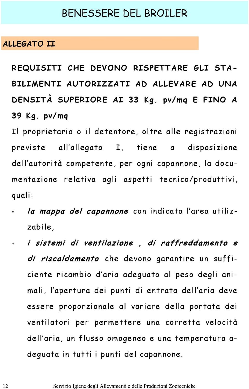 tecnico/produttivi, quali: la mappa del capannone con indicata l area utilizzabile, i sistemi di ventilazione, di raffreddamento e di riscaldamento che devono garantire un sufficiente ricambio d aria