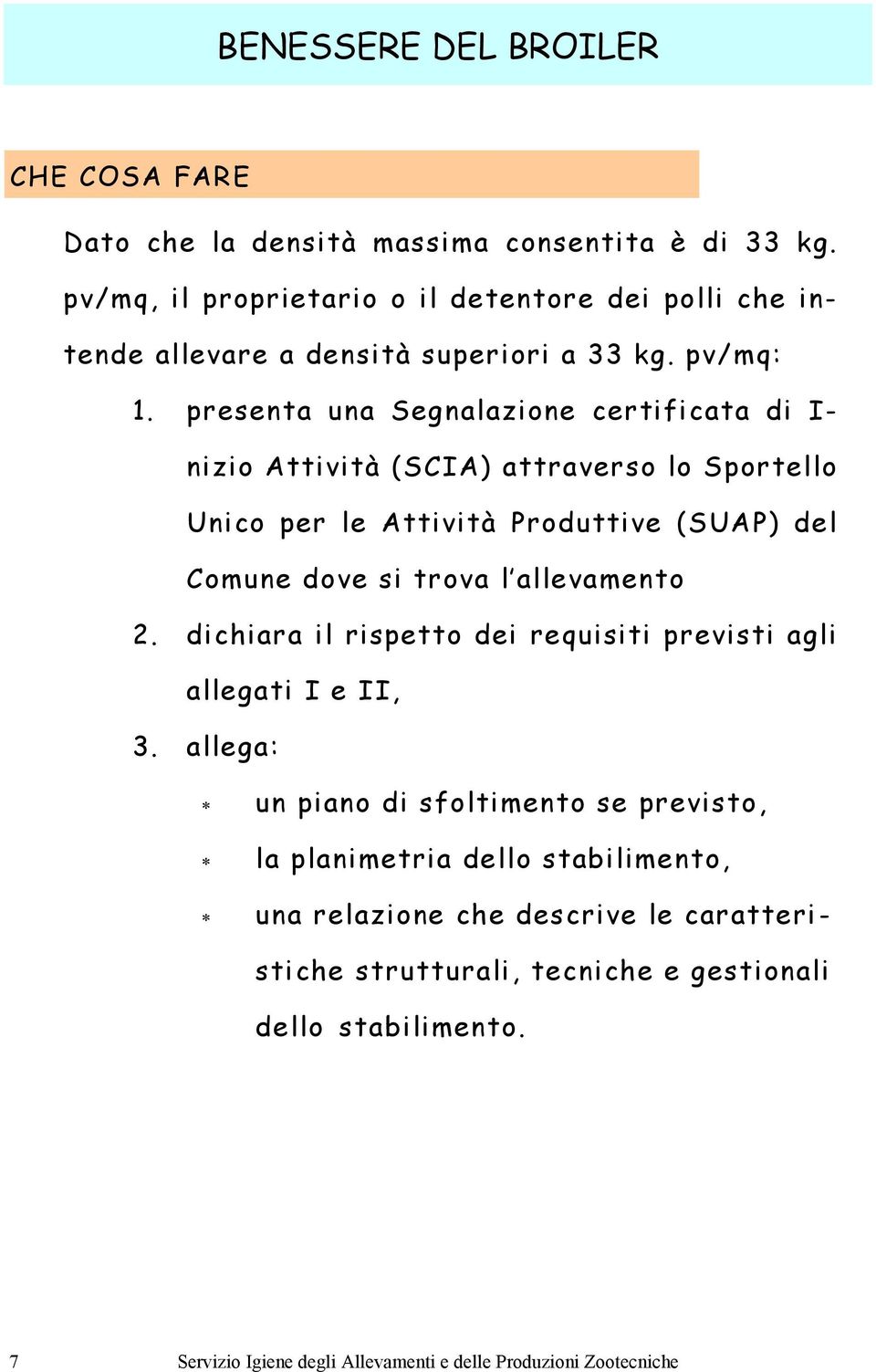 presenta una Segnalazione certificata di I- nizio Attività (SCIA) attraverso lo Sportello Unico per le Attività Produttive (SUAP) del Comune dove si trova l