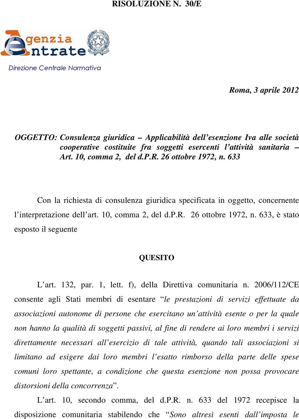 Art. 10, comma 2, del d.p.r. 26 ottobre 1972, n. 633 Con la richiesta di consulenza giuridica specificata in oggetto, concernente l interpretazione dell art. 10, comma 2, del d.p.r. 26 ottobre 1972, n. 633, è stato esposto il seguente QUESITO L art.