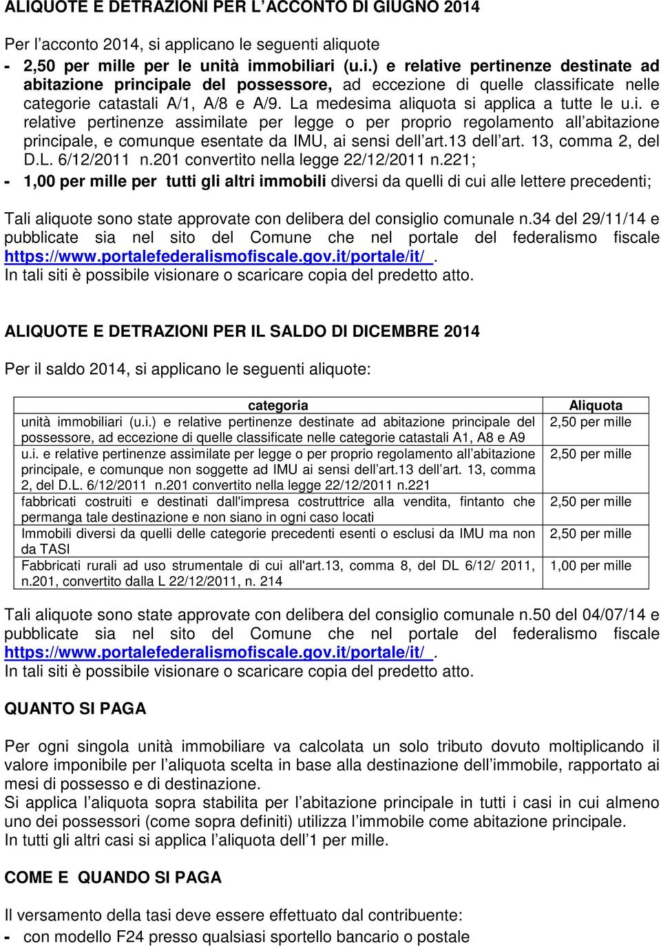 La medesima aliquota si applica a tutte le u.i. e relative pertinenze assimilate per legge o per proprio regolamento all abitazione principale, e comunque esentate da IMU, ai sensi dell art.