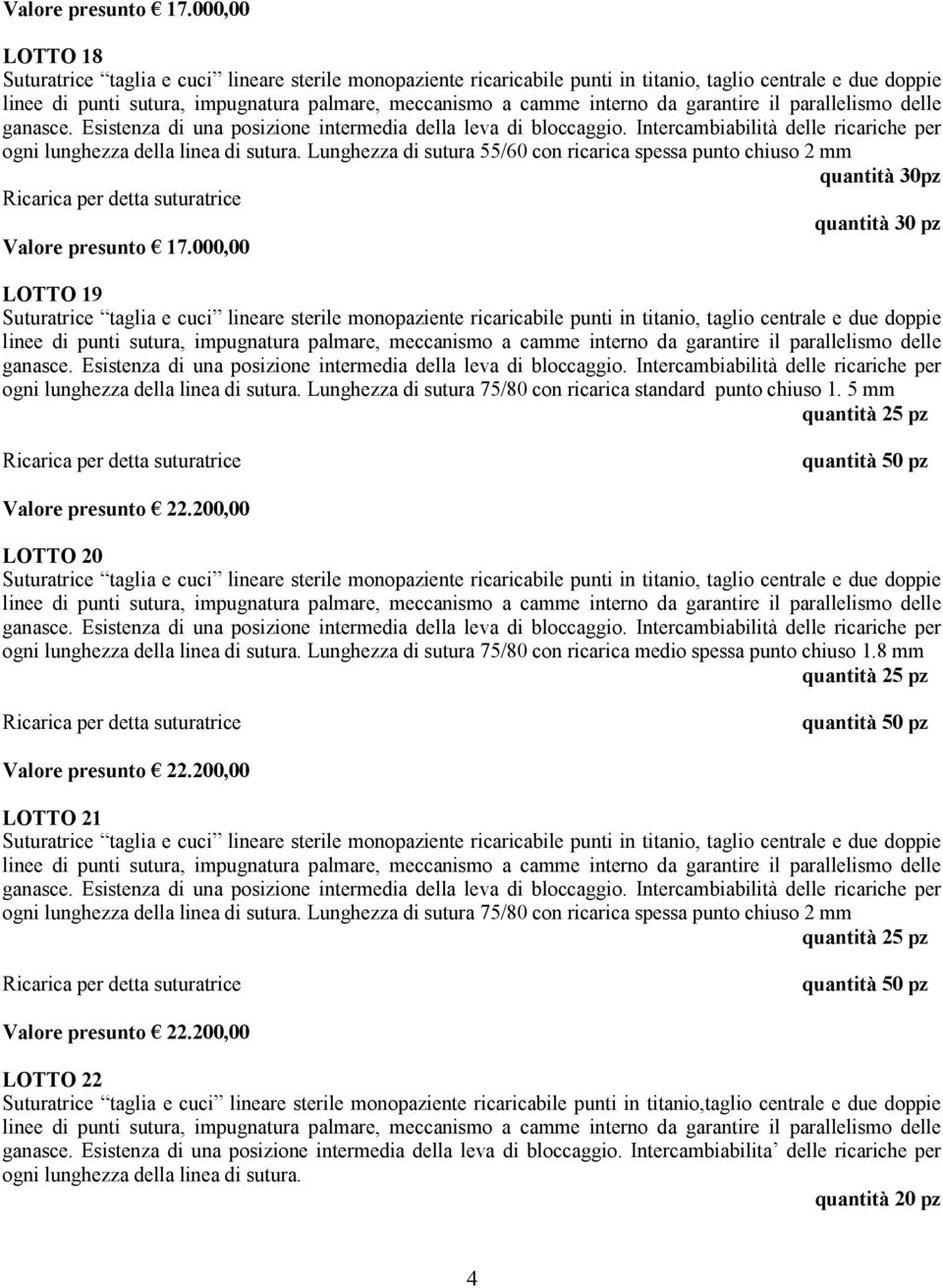 interno da garantire il parallelismo delle ganasce. Esistenza di una posizione intermedia della leva di bloccaggio. Intercambiabilità delle ricariche per ogni lunghezza della linea di sutura.