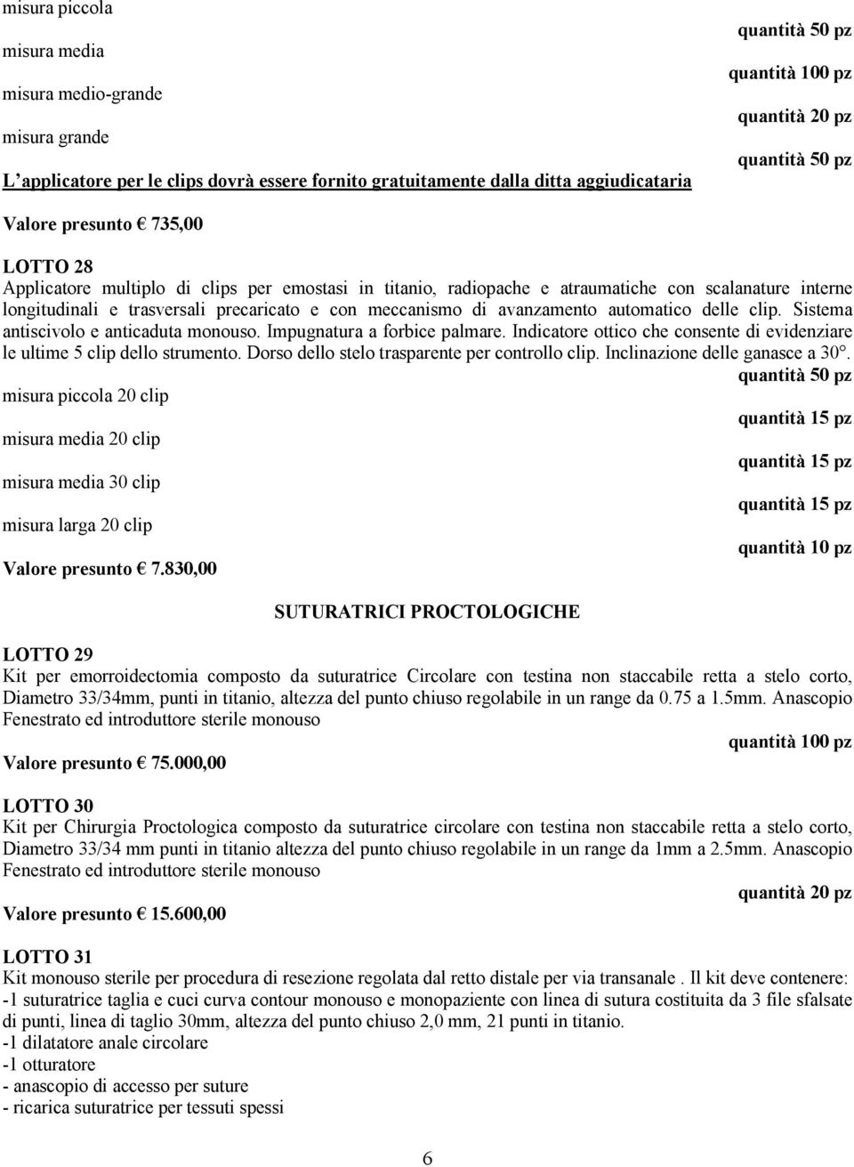 meccanismo di avanzamento automatico delle clip. Sistema antiscivolo e anticaduta monouso. Impugnatura a forbice palmare.