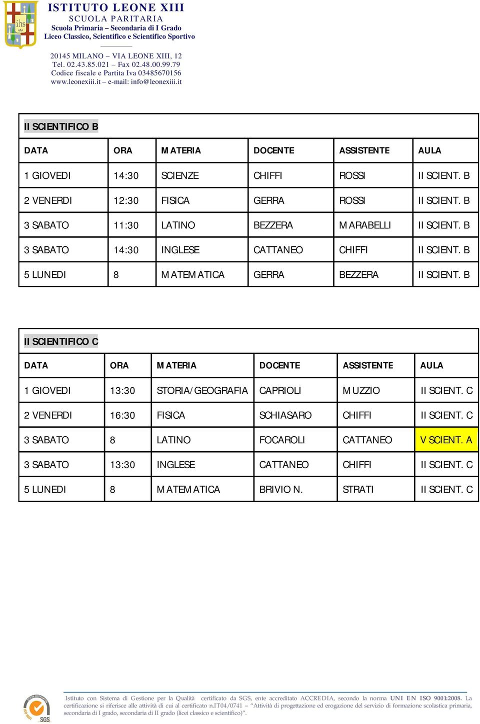 B 5 LUNEDI 8 MATEMATICA GERRA BEZZERA II SCIENT. B II SCIENTIFICO C 1 GIOVEDI 13:30 STORIA/GEOGRAFIA CAPRIOLI MUZZIO II SCIENT.