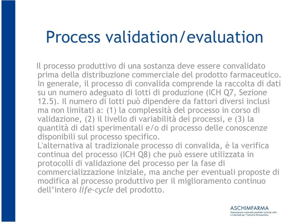Il numero di lotti può dipendere da fattori diversi inclusi ma non limitati a: (1) la complessità del processo in corso di validazione, (2) il livello di variabilità dei processi, e (3) la quantità