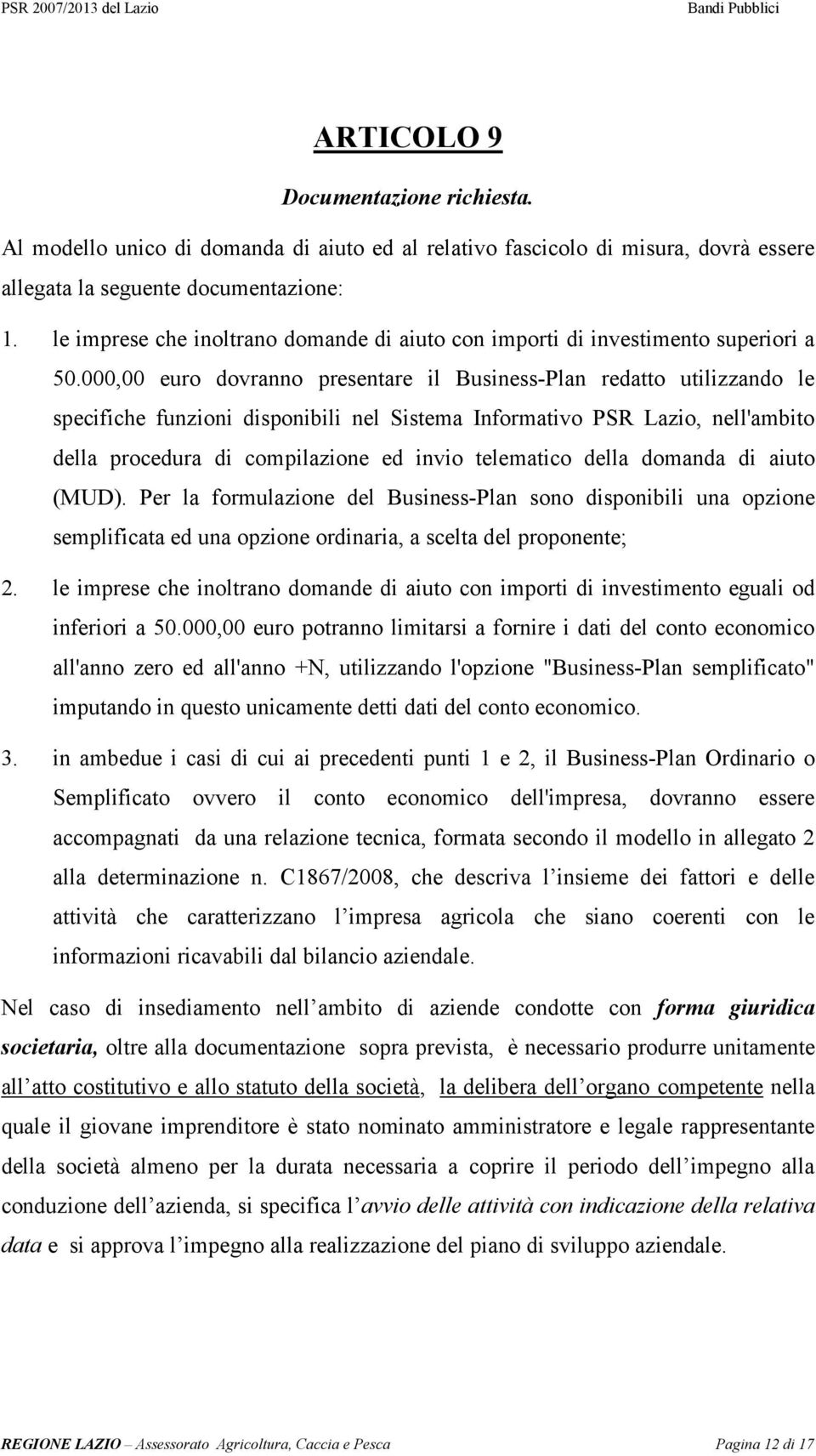 000,00 euro dovranno presentare il Business-Plan redatto utilizzando le specifiche funzioni disponibili nel Sistema Informativo PSR Lazio, nell'ambito della procedura di compilazione ed invio