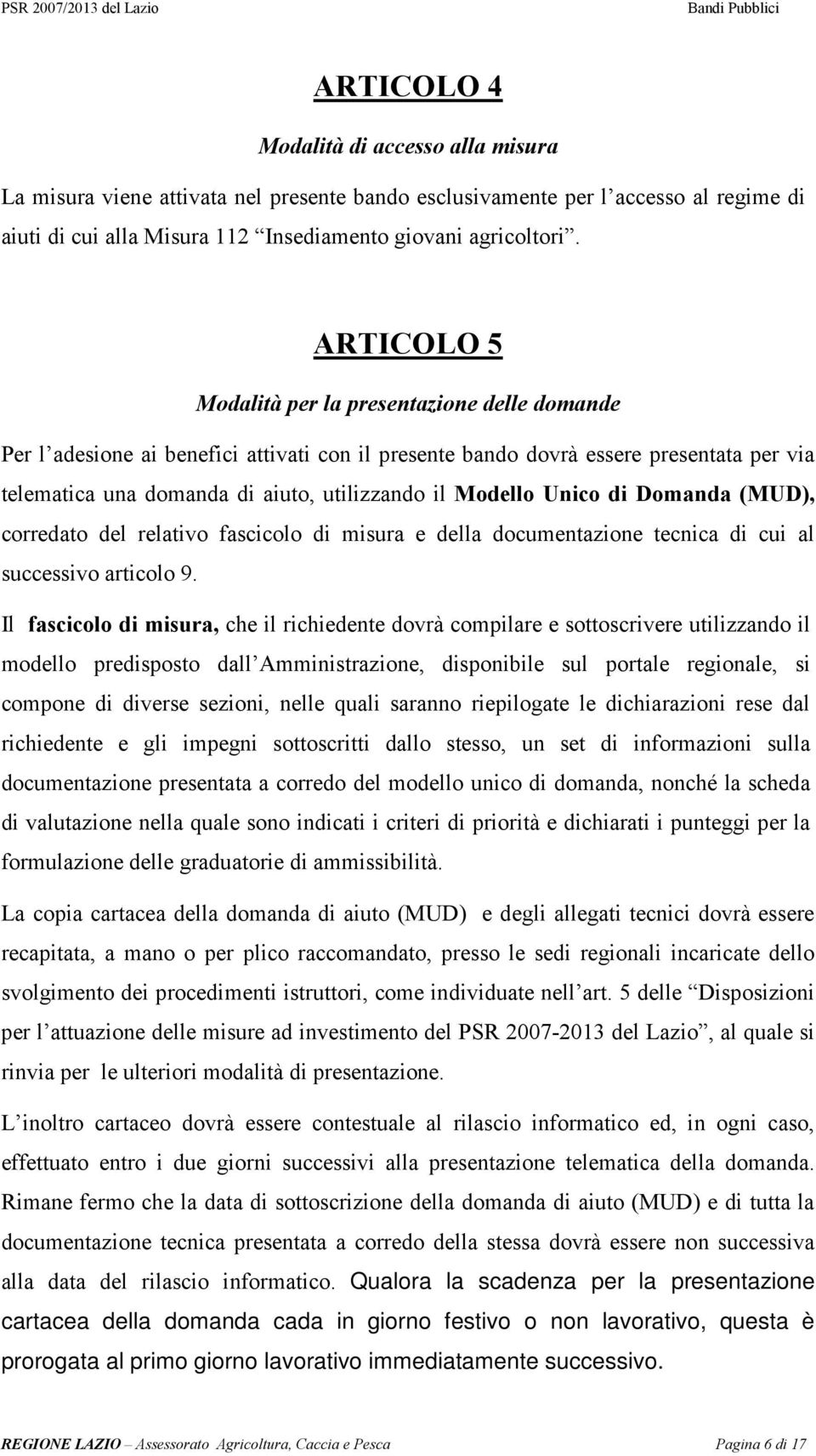 Modello Unico di Domanda (MUD), corredato del relativo fascicolo di misura e della documentazione tecnica di cui al successivo articolo 9.