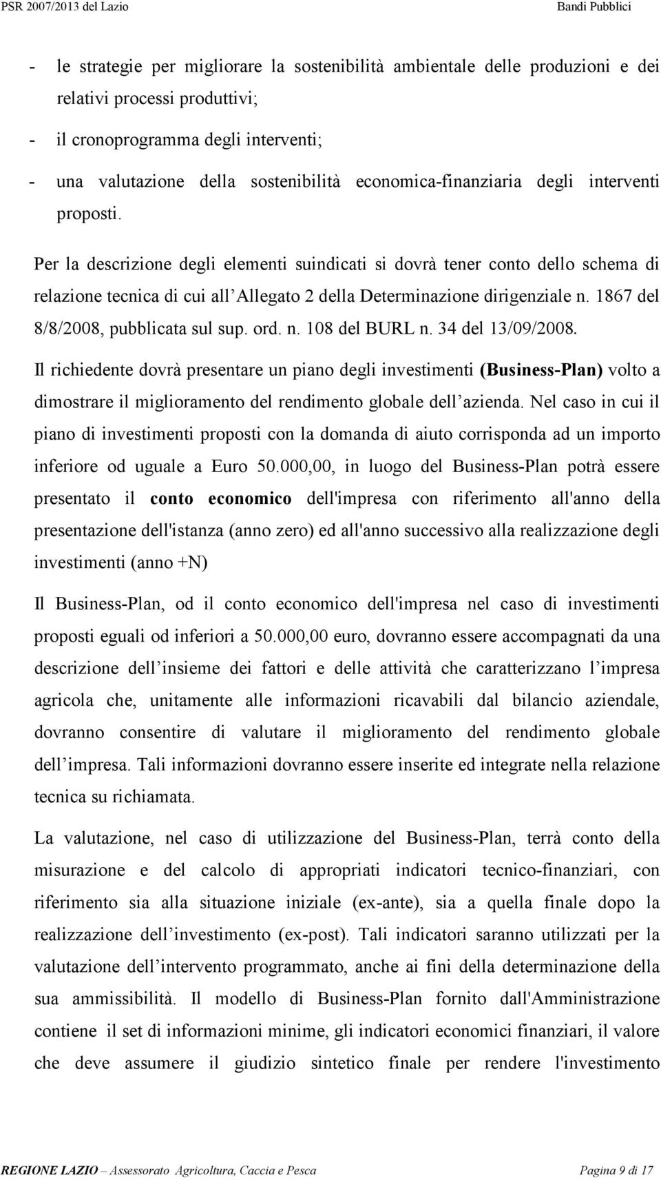 Per la descrizione degli elementi suindicati si dovrà tener conto dello schema di relazione tecnica di cui all Allegato 2 della Determinazione dirigenziale n. 1867 del 8/8/2008, pubblicata sul sup.