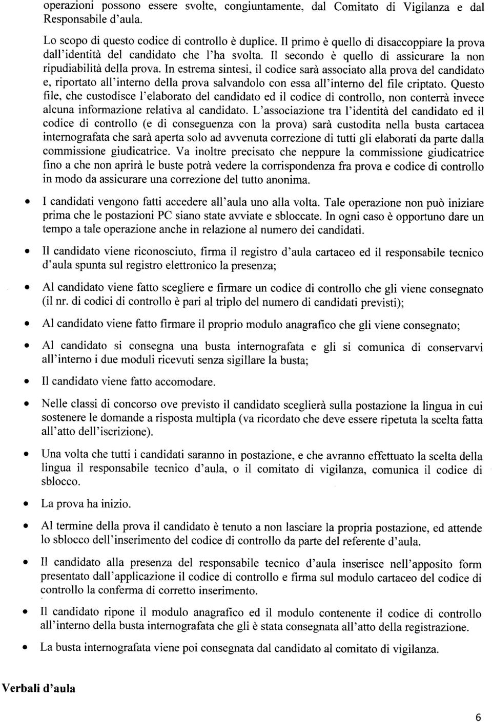 In estrema sintesi, il codice sarà associato alla prova del candidato e, riportato all'interno della prova salvando lo con essa all'interno del file criptato.