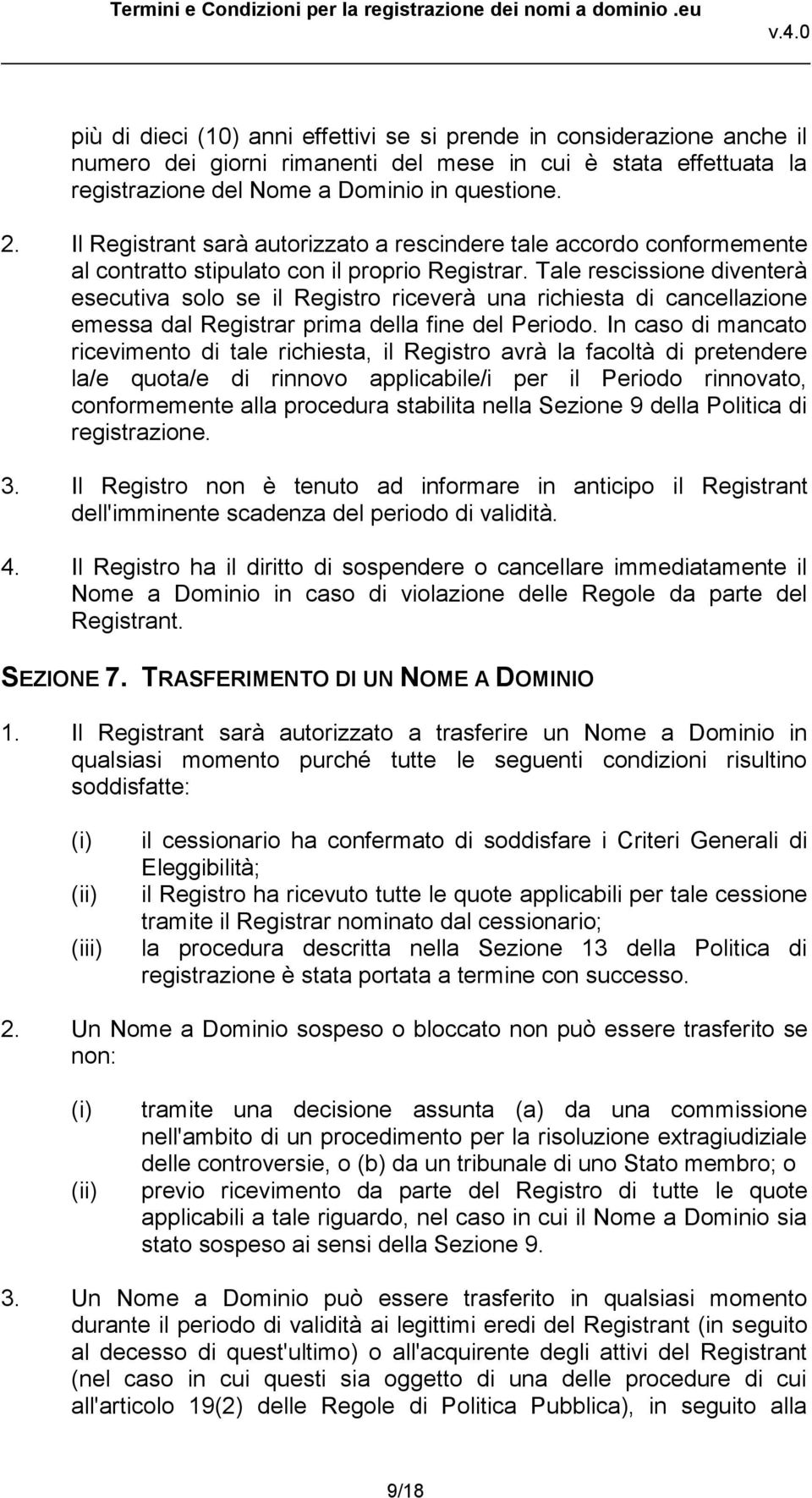 Tale rescissione diventerà esecutiva solo se il Registro riceverà una richiesta di cancellazione emessa dal Registrar prima della fine del Periodo.