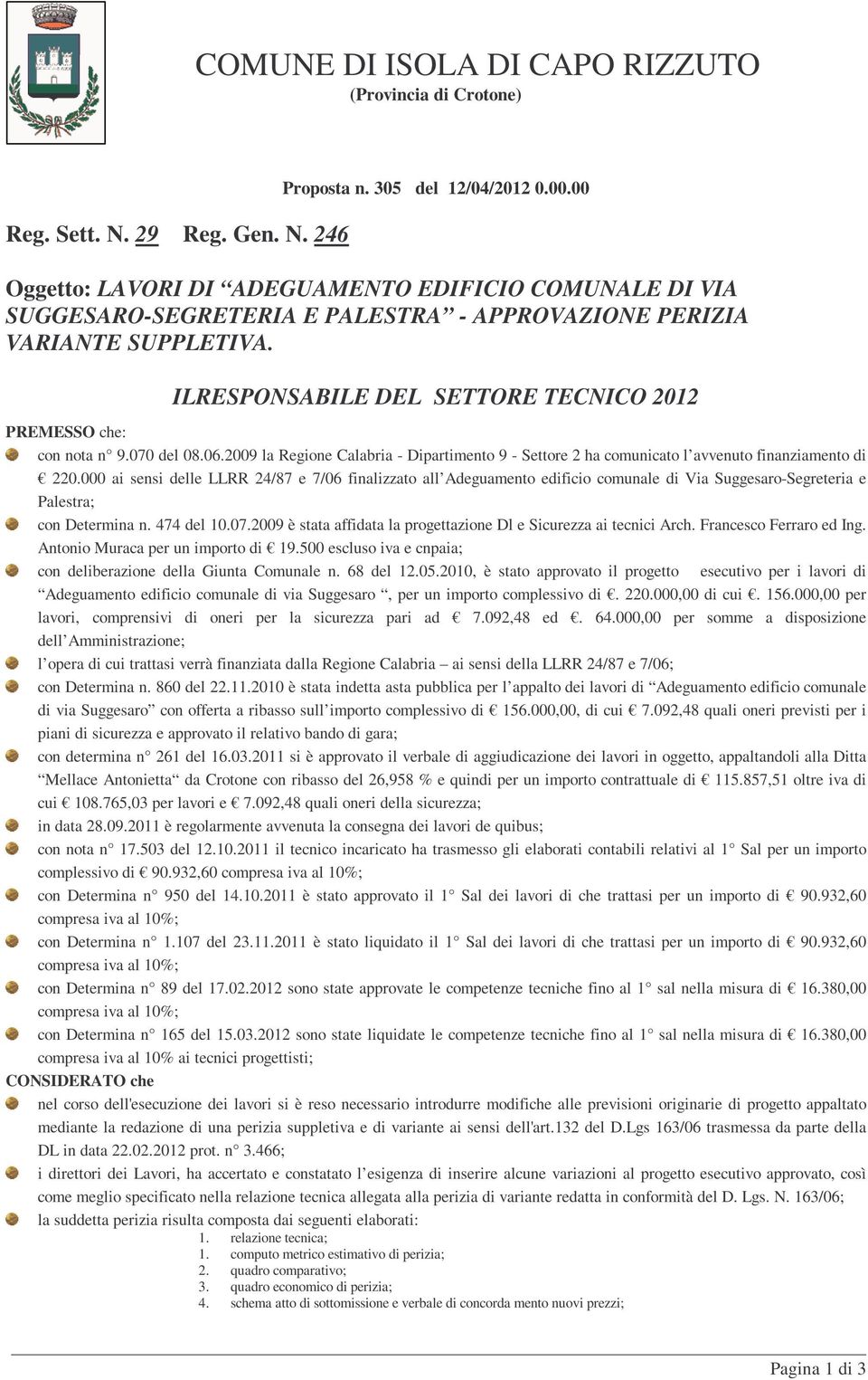 ILRESPONSABILE DEL SETTORE TECNICO 2012 PREMESSO che: con nota n 9.070 del 08.06.2009 la Regione Calabria - Dipartimento 9 - Settore 2 ha comunicato l avvenuto finanziamento di 220.