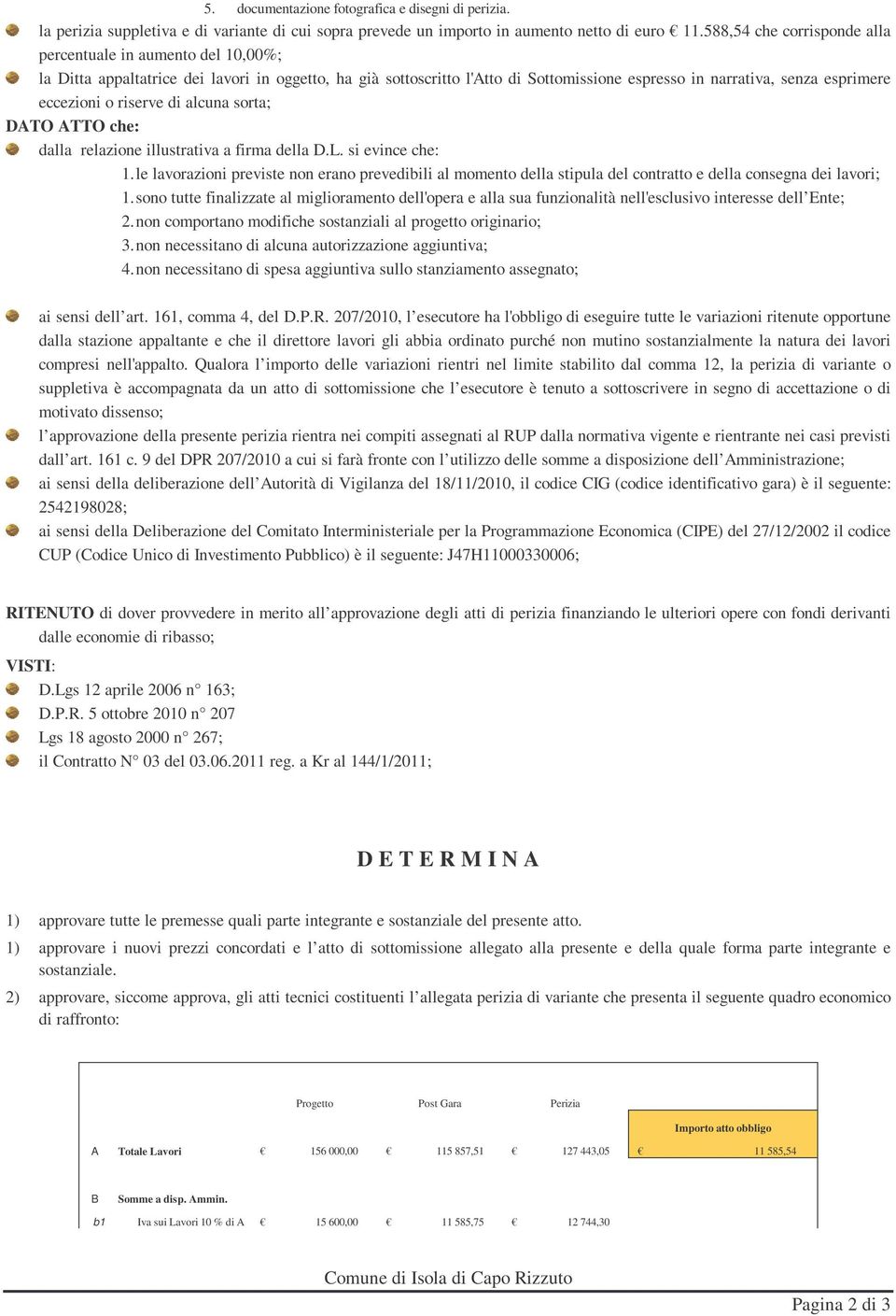 eccezioni o riserve di alcuna sorta; DATO ATTO che: dalla relazione illustrativa a firma della D.L. si evince che: 1.