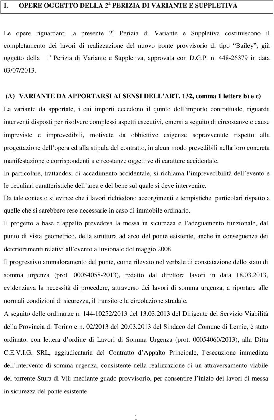 132, comma 1 lettere b) e c) La variante da apportate, i cui importi eccedono il quinto dell importo contrattuale, riguarda interventi disposti per risolvere complessi aspetti esecutivi, emersi a