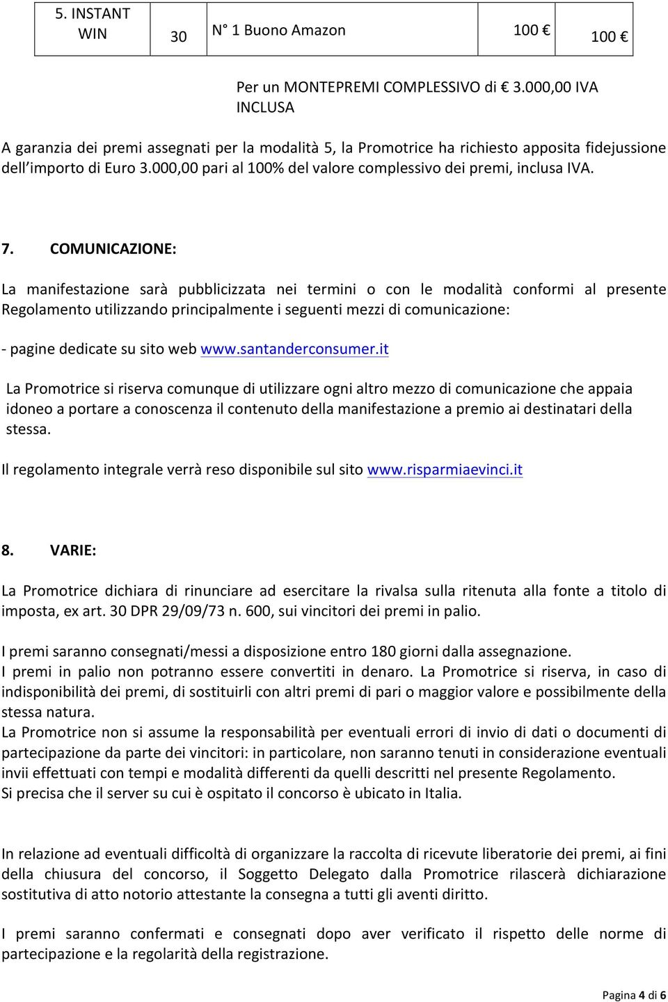 000,00 pari al 100% del valore complessivo dei premi, inclusa IVA. 7.