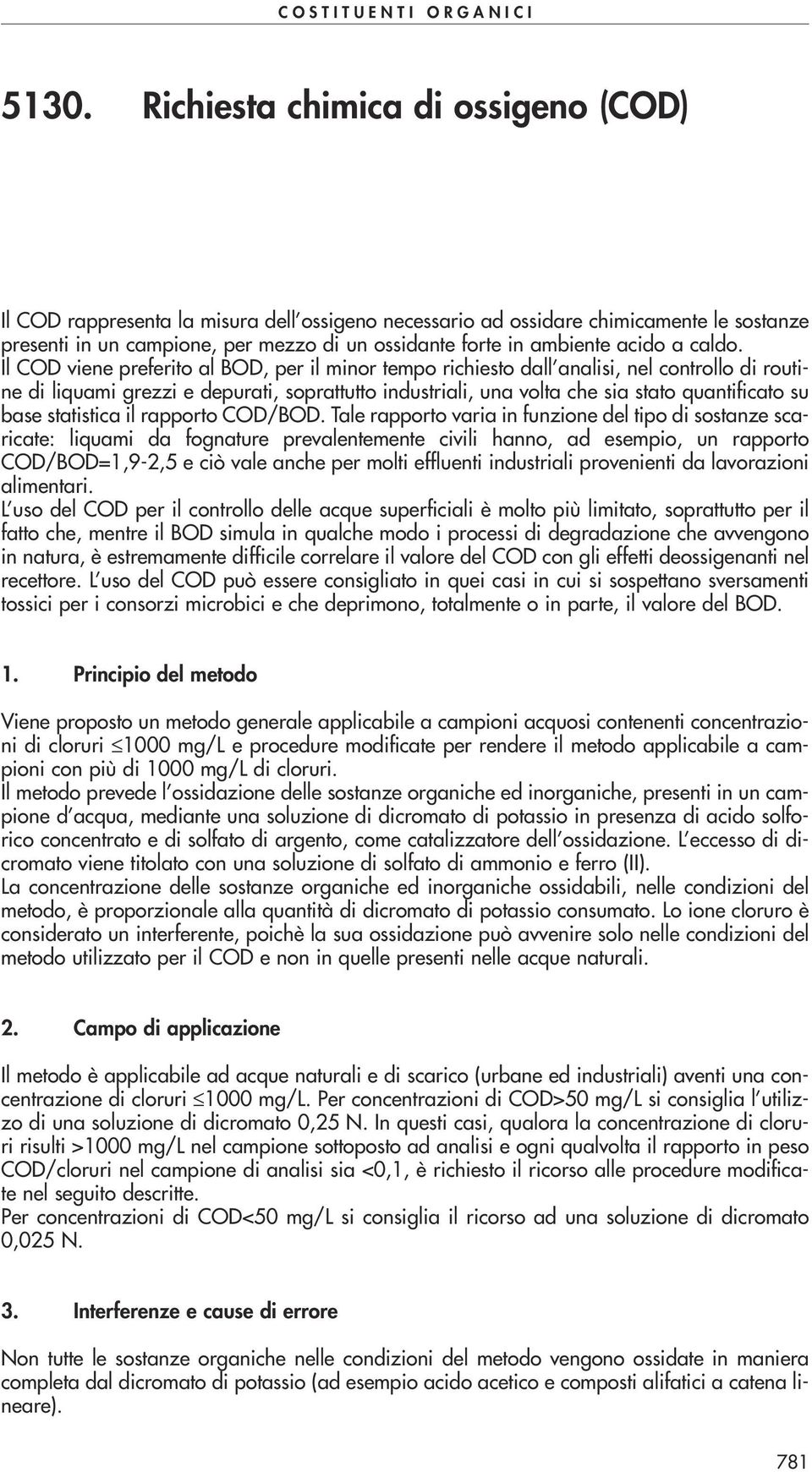 Il COD viene preferito al BOD, per il minor tempo richiesto dall analisi, nel controllo di routine di liquami grezzi e depurati, soprattutto industriali, una volta che sia stato quantificato su base