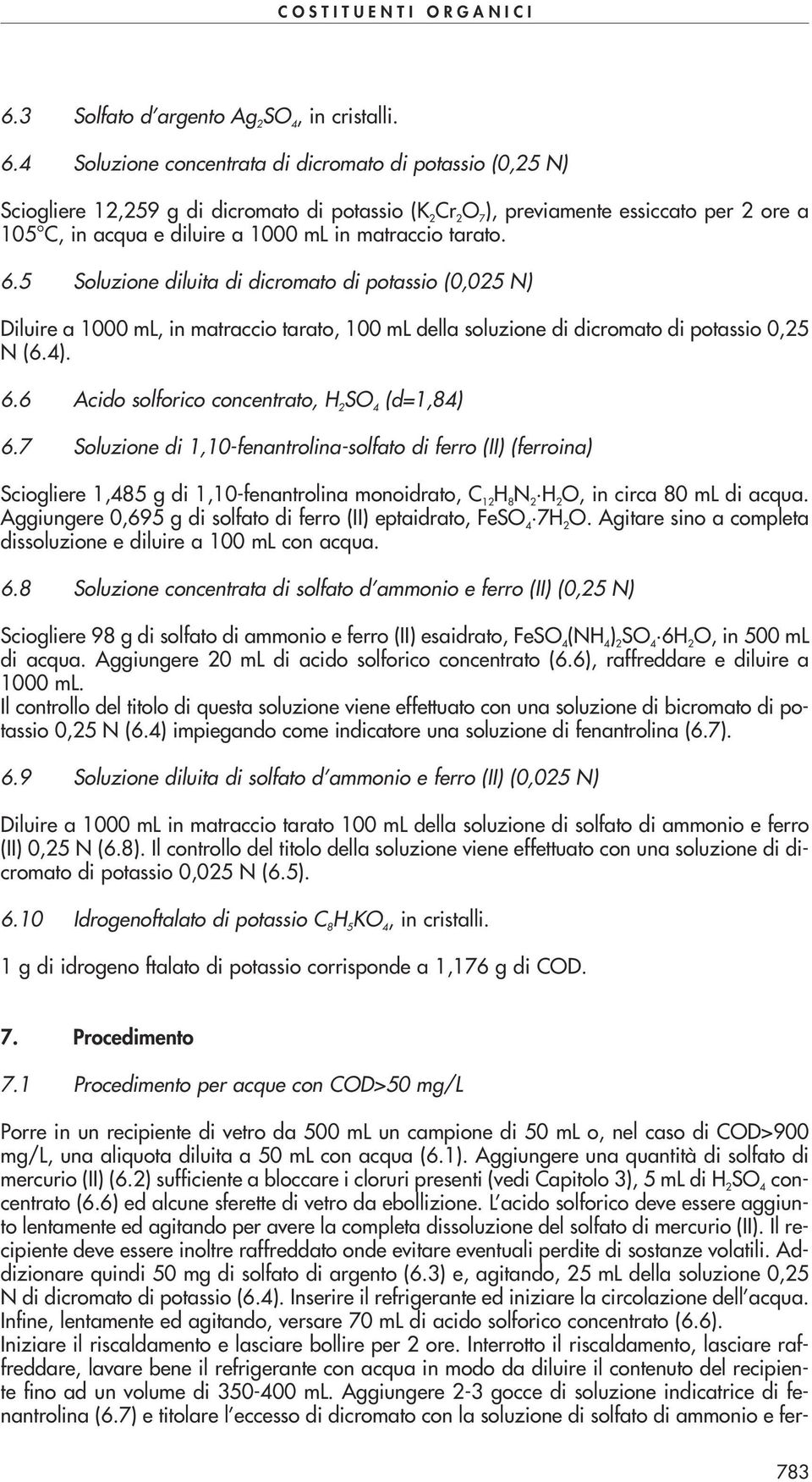 matraccio tarato. 6.5 Soluzione diluita di dicromato di potassio (0,025 N) Diluire a 1000 ml, in matraccio tarato, 100 ml della soluzione di dicromato di potassio 0,25 N (6.4). 6.6 Acido solforico concentrato, H 2 SO 4 (d=1,84) 6.