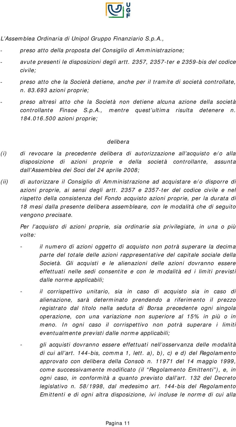 693 azioni proprie; - preso altresì atto che la Società non detiene alcuna azione della società controllante Finsoe S.p.A., mentre quest ultima risulta detenere n. 184.016.