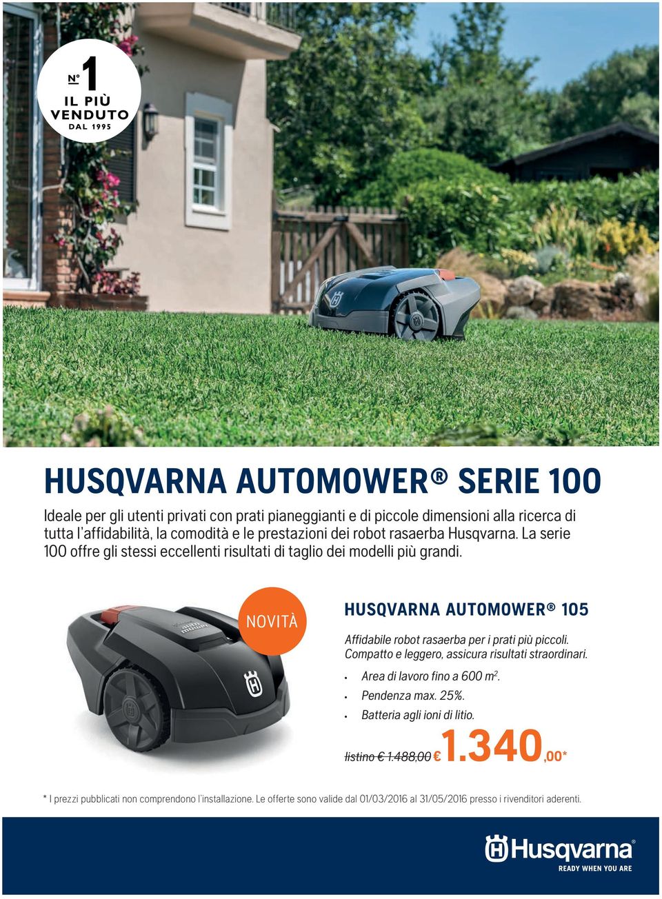 HUSQVARNA AUTOMOWER 105 Affidabile robot rasaerba per i prati più piccoli. Compatto e leggero, assicura risultati straordinari. Area di lavoro fino a 600 m 2.