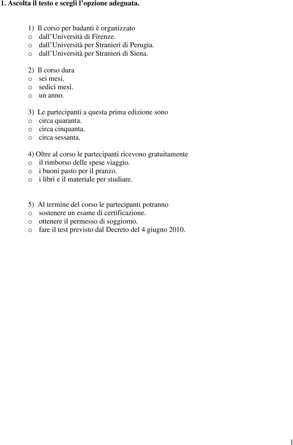 o circa cinquanta. o circa sessanta. 4) Oltre al corso le partecipanti ricevono gratuitamente o il rimborso delle spese viaggio. o i buoni pasto per il pranzo.