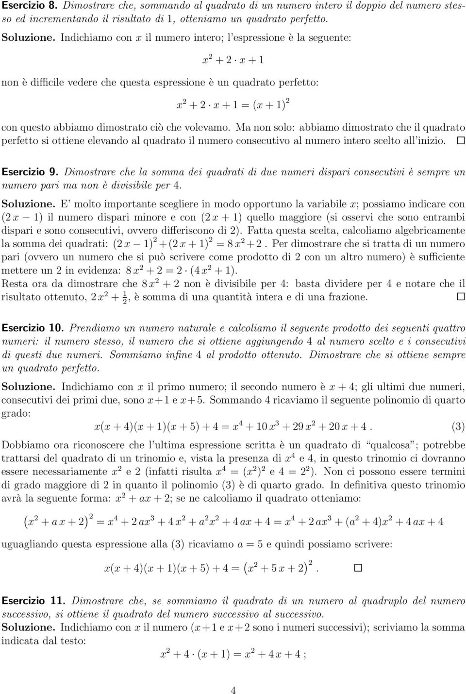 ciò che volevamo. Ma non solo: abbiamo dimostrato che il quadrato perfetto si ottiene elevando al quadrato il numero consecutivo al numero intero scelto all inizio. Esercizio 9.