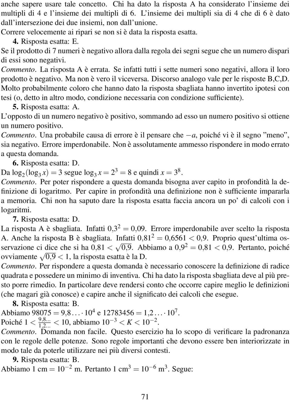 Se il prodotto di 7 numeri è negativo allora dalla regola dei segni segue che un numero dispari di essi sono negativi. Commento. La risposta A è errata.