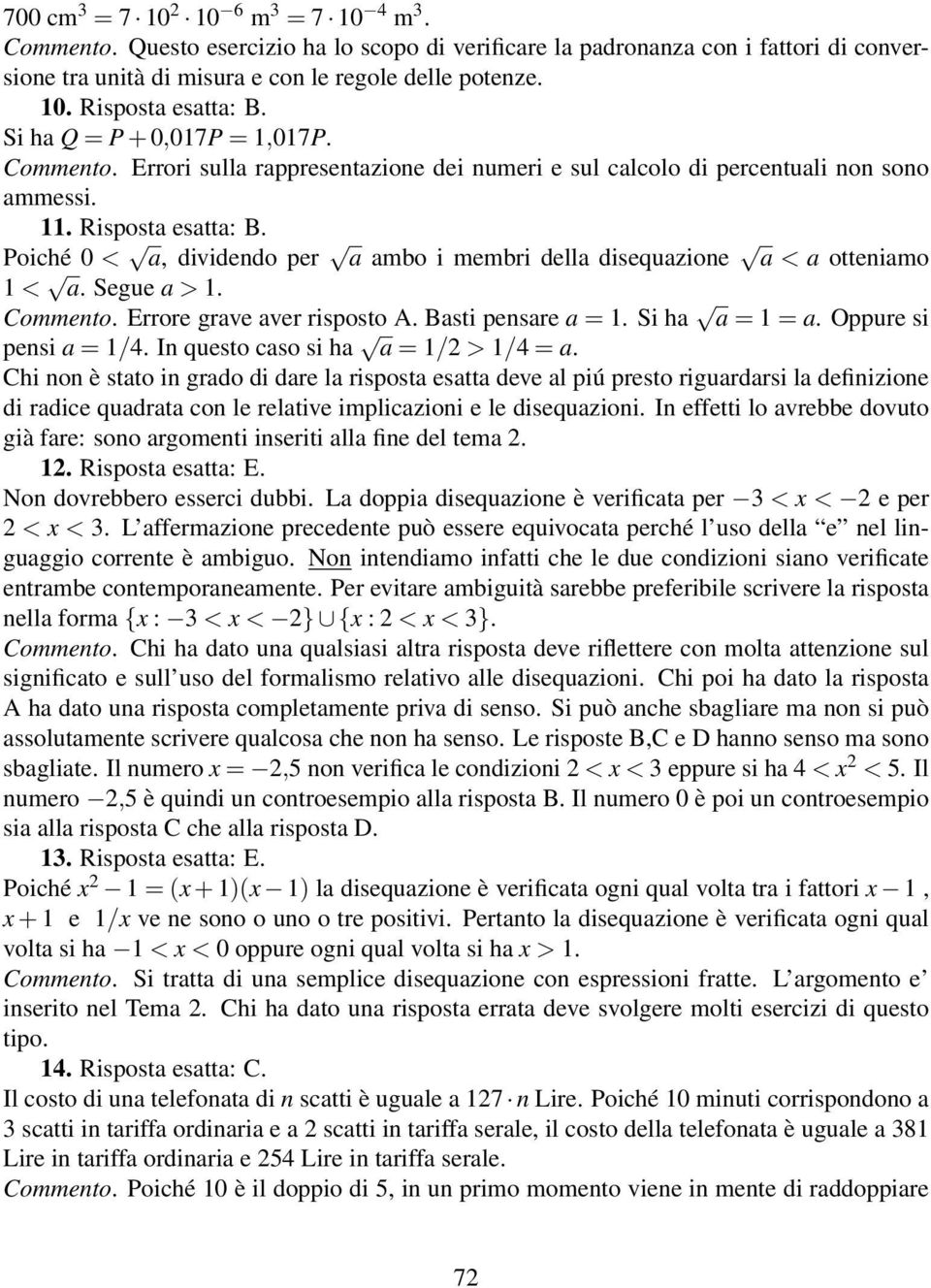 Poiché 0 < a, dividendo per a ambo i membri della disequazione a < a otteniamo 1 < a. Segue a > 1. Commento. Errore grave aver risposto A. Basti pensare a = 1. Si ha a = 1 = a.