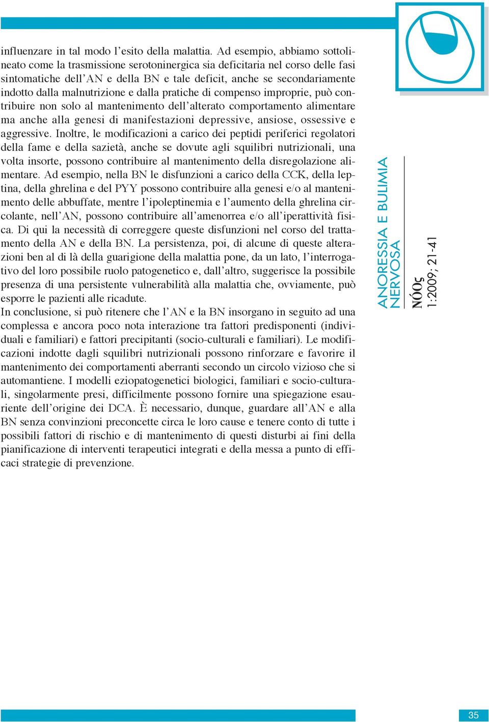 malnutrizione e dalla pratiche di compenso improprie, può contribuire non solo al mantenimento dell alterato comportamento alimentare ma anche alla genesi di manifestazioni depressive, ansiose,