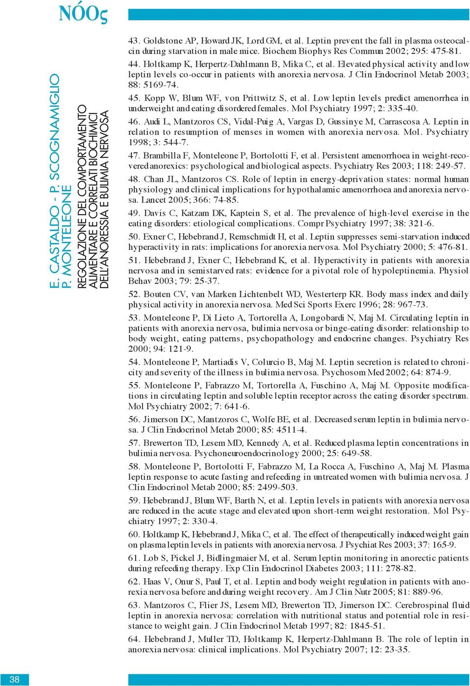 Elevated physical activity and low leptin levels co-occur in patients with anorexia nervosa. J Clin Endocrinol Metab 2003; 88: 5169-74. 45. Kopp W, Blum WF, von Prittwitz S, et al.