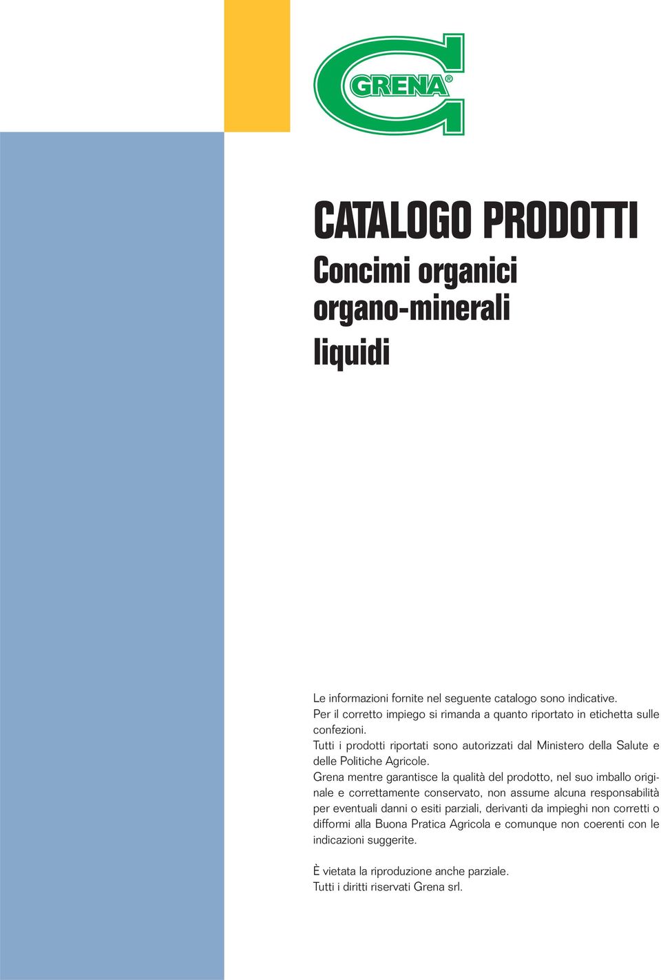 Tutti i prodotti riportati sono autorizzati dal Ministero della Salute e delle Politiche Agricole.