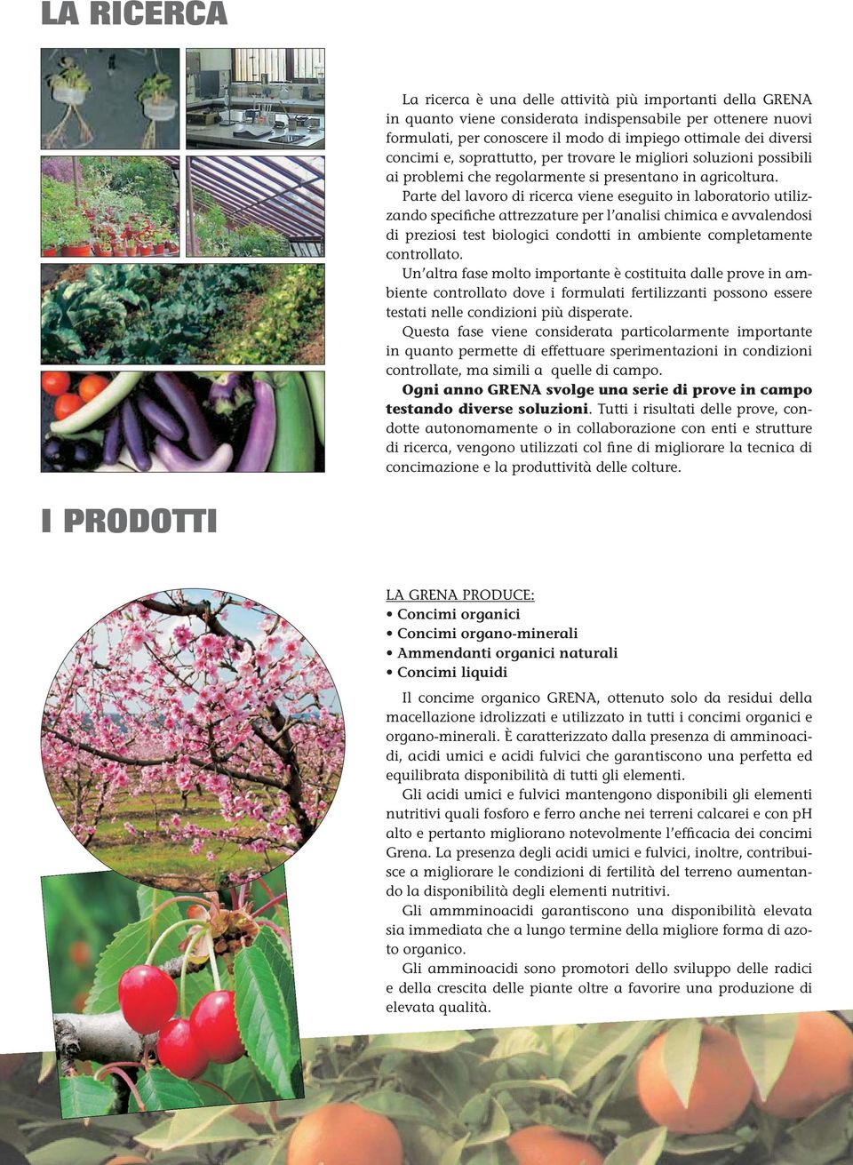 Parte del lavoro di ricerca viene eseguito in laboratorio utilizzando specifiche attrezzature per l analisi chimica e avvalendosi di preziosi test biologici condotti in ambiente completamente