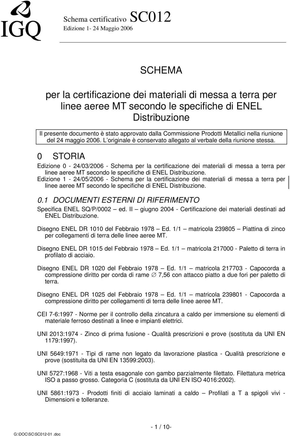 0 STORIA Edizione 0-24/03/2006 - Schema per la certificazione dei materiali di messa a terra per linee aeree MT secondo le specifiche di ENEL Distribuzione.