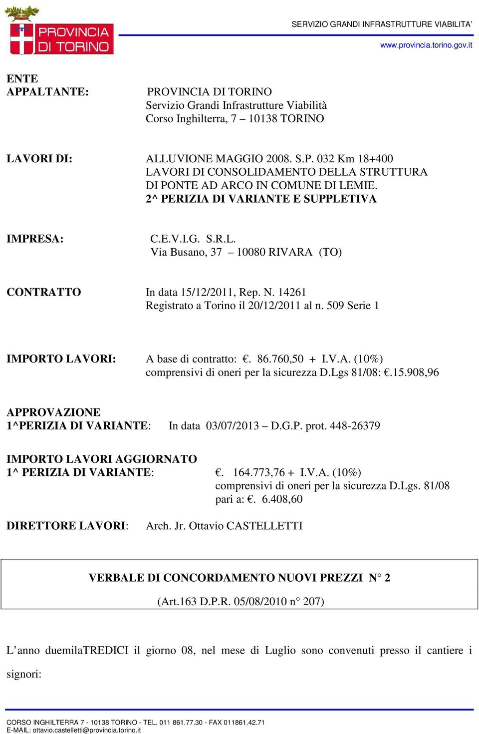 509 Serie 1 IMPORTO LAVORI: A base di contratto:. 86.760,50 + I.V.A. (10%) comprensivi di oneri per la sicurezza D.Lgs 81/08:.15.908,96 APPROVAZIONE 1^PERIZIA DI VARIANTE: In data 03/07/2013 D.G.P. prot.