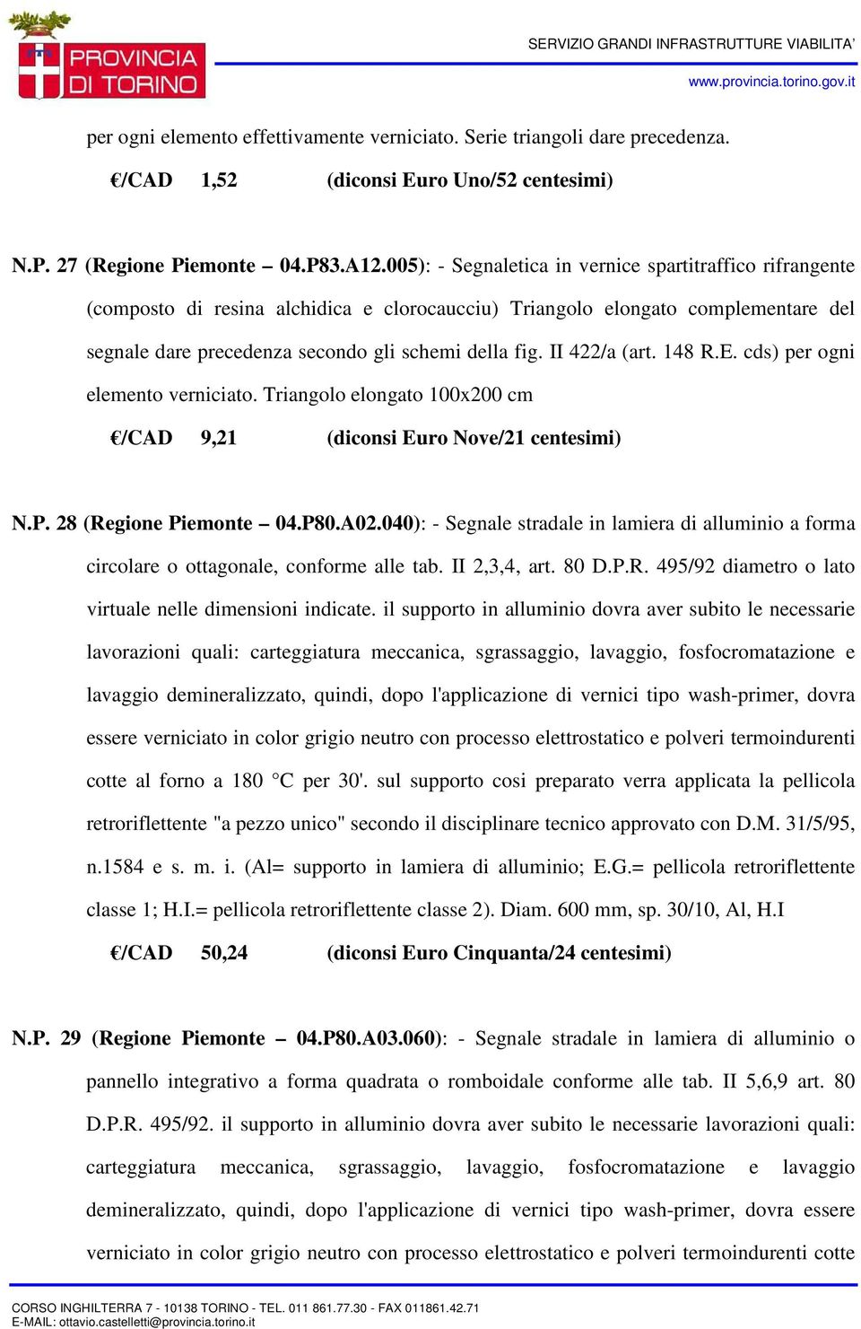 II 422/a (art. 148 R.E. cds) per ogni elemento verniciato. Triangolo elongato 100x200 cm /CAD 9,21 (diconsi Euro Nove/21 centesimi) N.P. 28 (Regione Piemonte 04.P80.A02.