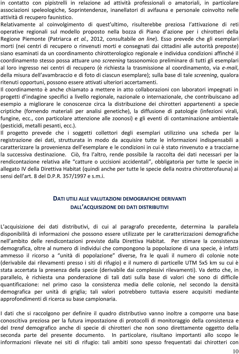 Relativamente al coinvolgimento di quest ultimo, risulterebbe preziosa l attivazione di reti operative regionali sul modello proposto nella bozza di Piano d azione per i chirotteri della Regione