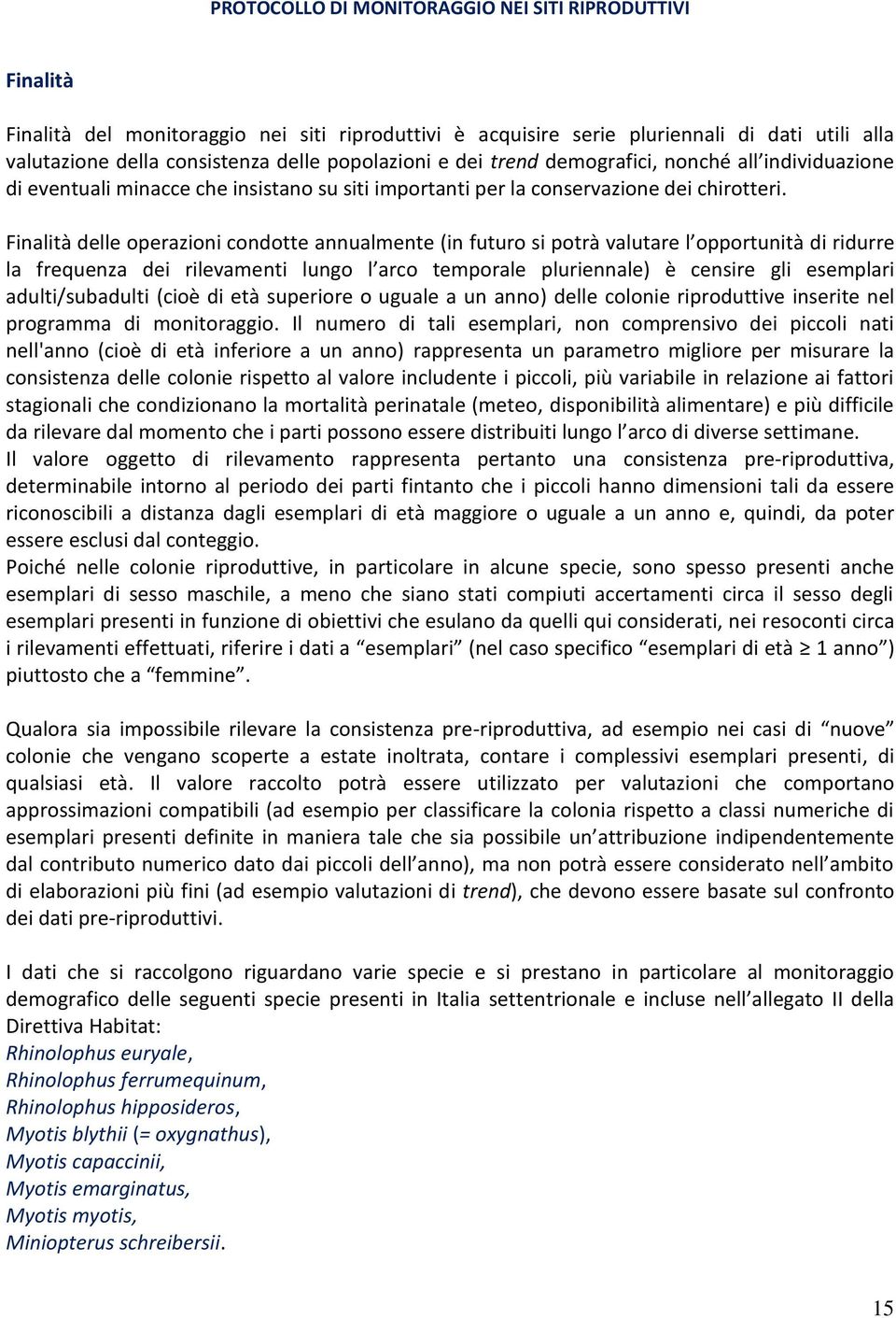 Finalità delle operazioni condotte annualmente (in futuro si potrà valutare l opportunità di ridurre la frequenza dei rilevamenti lungo l arco temporale pluriennale) è censire gli esemplari