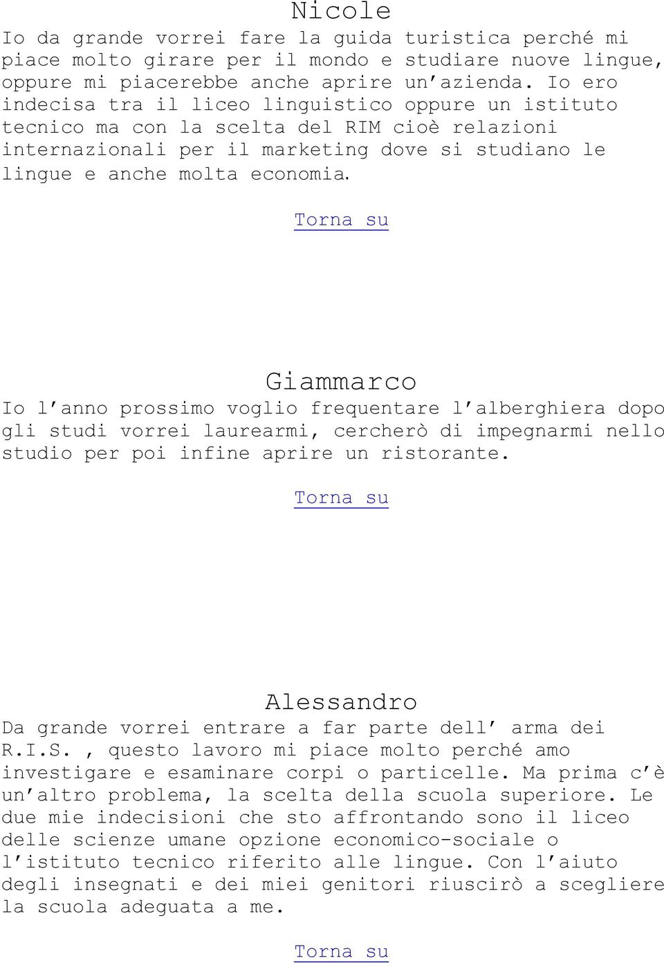 Giammarco Io l anno prossimo voglio frequentare l alberghiera dopo gli studi vorrei laurearmi, cercherò di impegnarmi nello studio per poi infine aprire un ristorante.