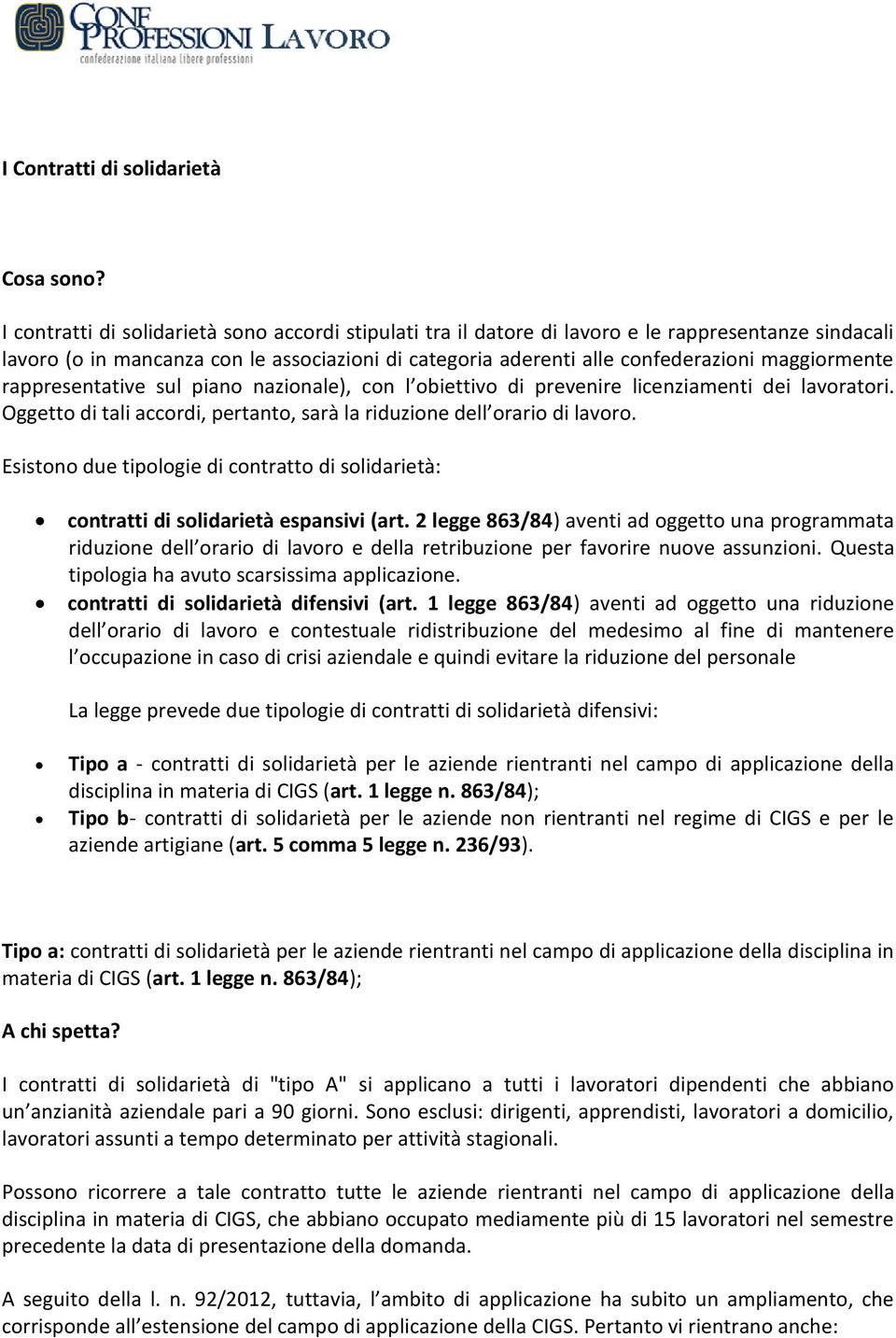 maggiormente rappresentative sul piano nazionale), con l obiettivo di prevenire licenziamenti dei lavoratori. Oggetto di tali accordi, pertanto, sarà la riduzione dell orario di lavoro.