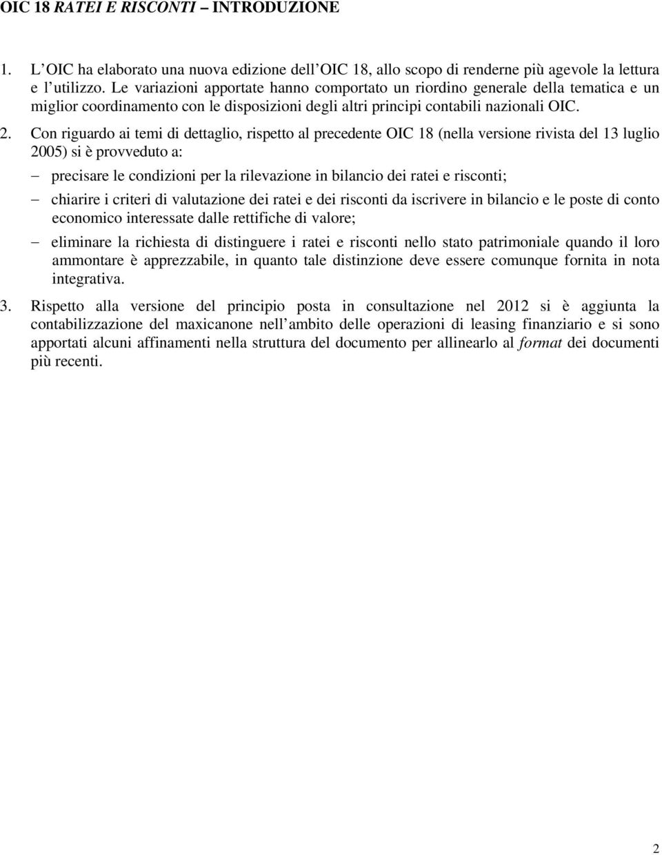 Con riguardo ai temi di dettaglio, rispetto al precedente OIC 18 (nella versione rivista del 13 luglio 2005) si è provveduto a: precisare le condizioni per la rilevazione in bilancio dei ratei e