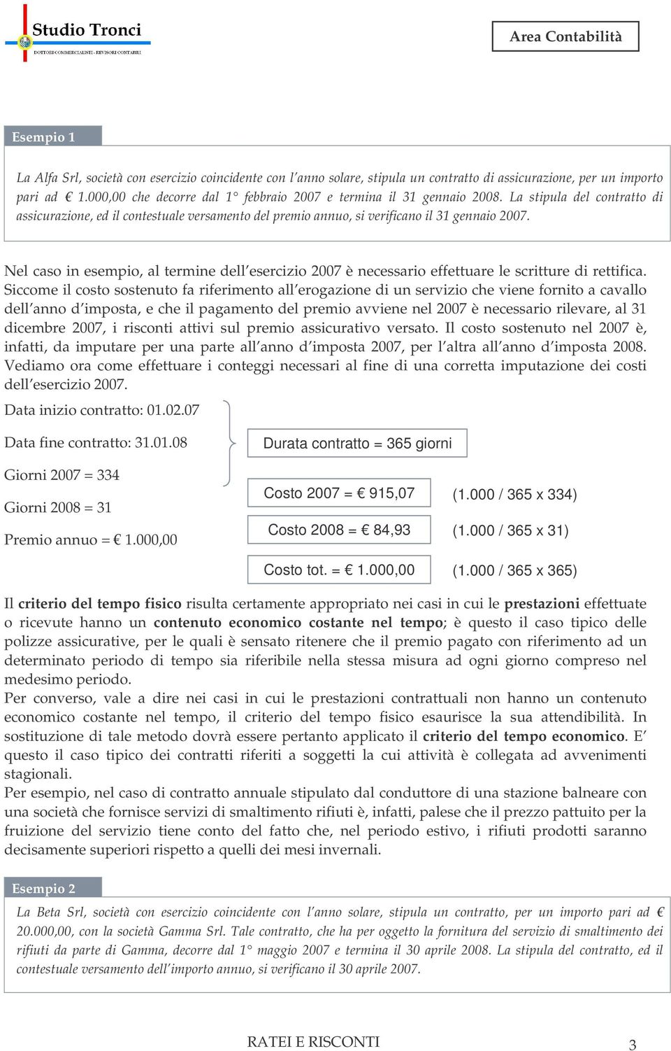 Nel caso in esempio, al termine dell esercizio 2007 è necessario effettuare le scritture di rettifica.