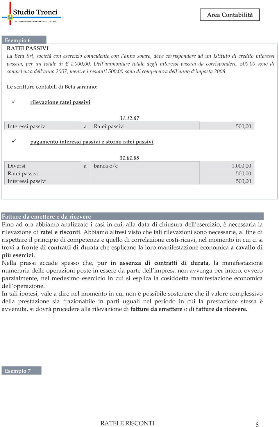 Le scritture contabili di Beta saranno: rilevazione ratei passivi 31.12.07 Interessi passivi a Ratei passivi 500,00 pagamento interessi passivi e storno ratei passivi 31.01.08 Diversi a banca c/c 1.