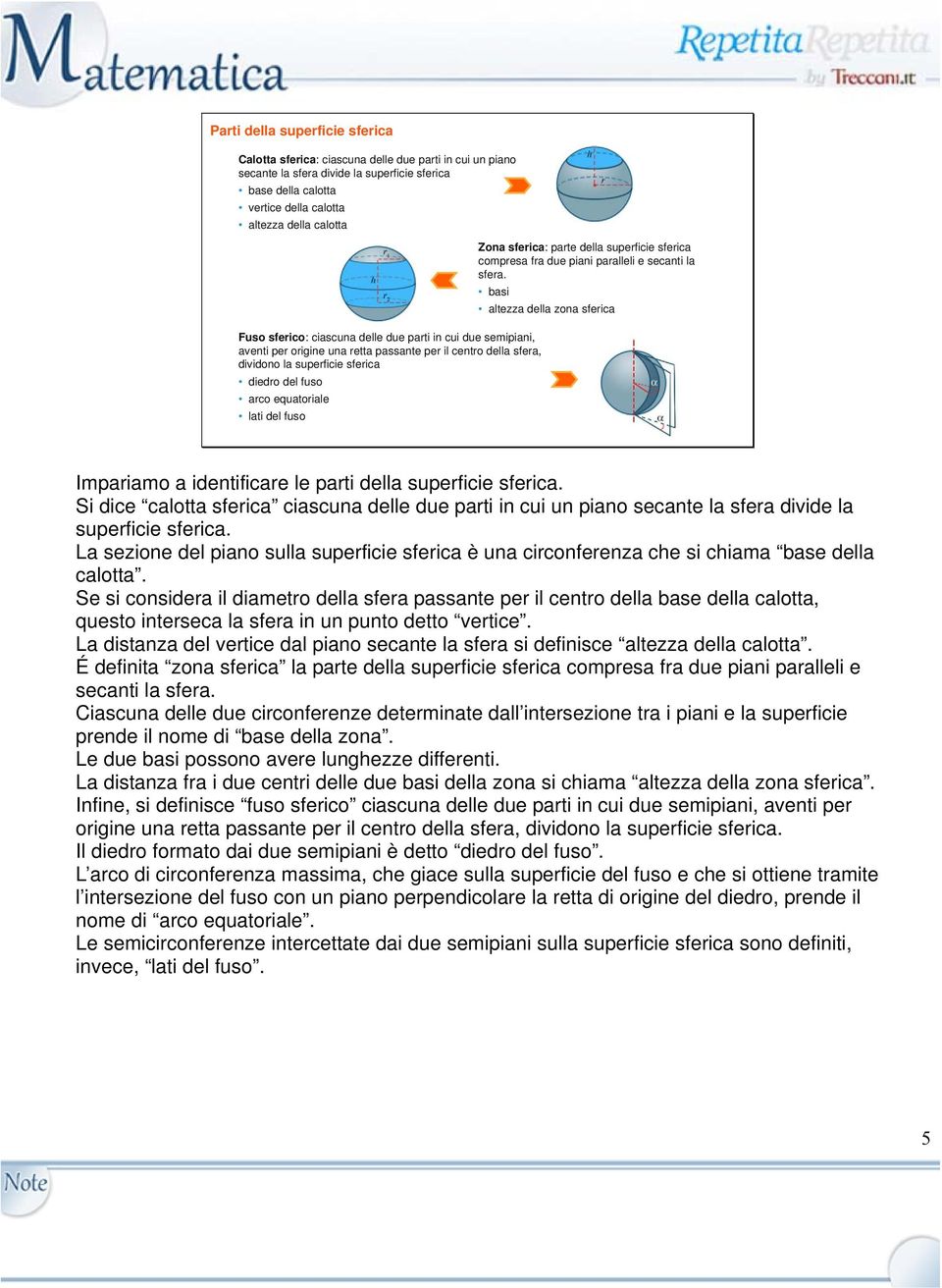 fuso Zona sferica: parte della superficie sferica compresa fra due piani paralleli e secanti la sfera. basi altezza della zona sferica Impariamo a identificare le parti della superficie sferica.