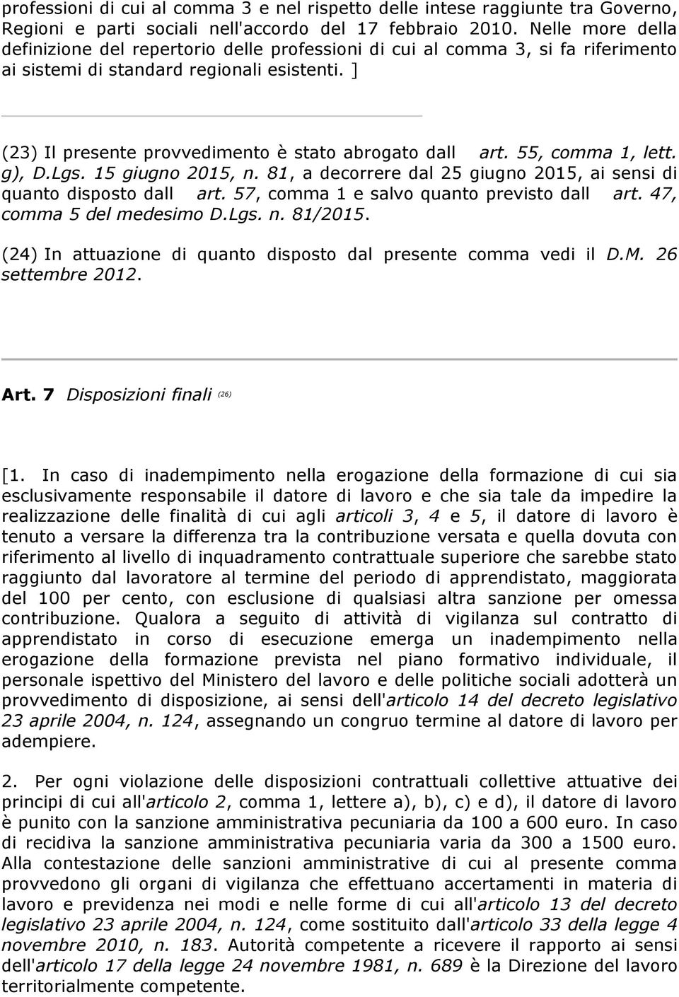 ] (23) Il presente provvedimento è stato abrogato dall art. 55, comma 1, lett. (24) In attuazione di quanto disposto dal presente comma vedi il D.M. 26 settembre 2012. Art.