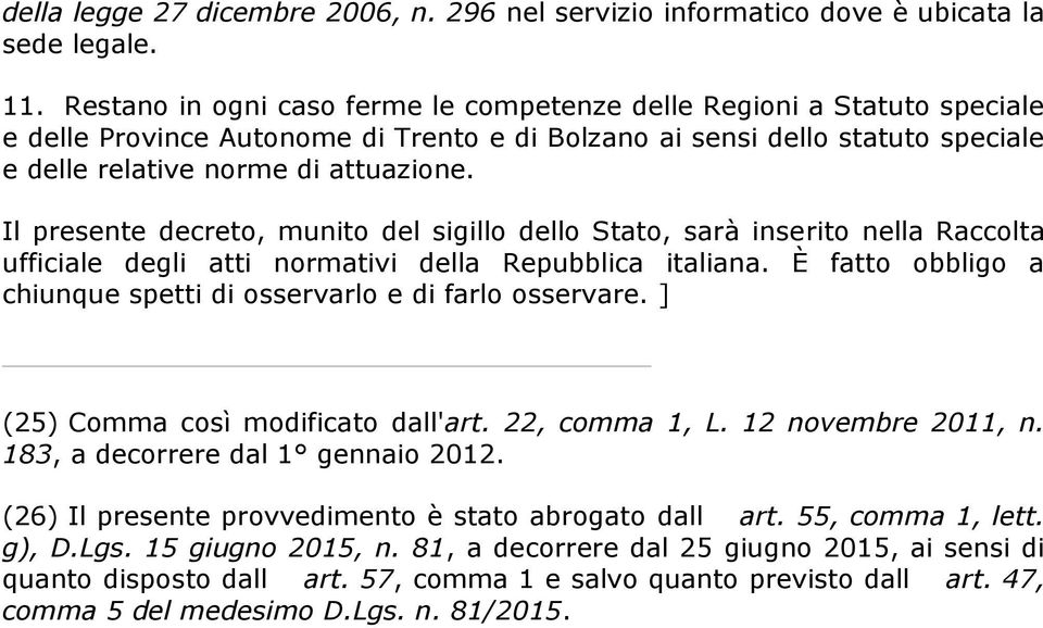 norme di attuazione. Il presente decreto, munito del sigillo dello Stato, sarà inserito nella Raccolta ufficiale degli atti normativi della Repubblica italiana.