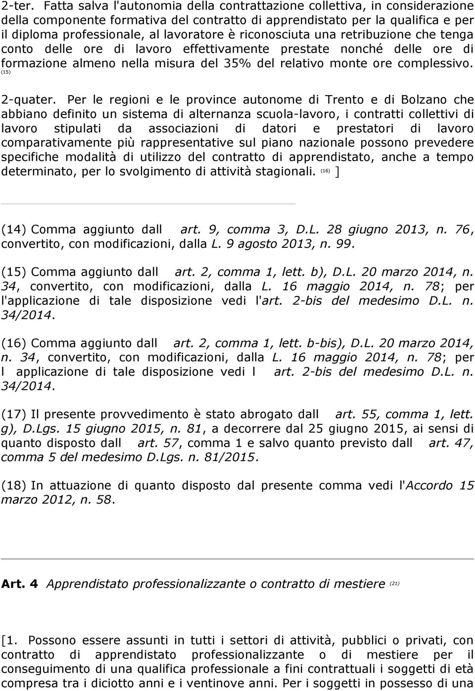 riconosciuta una retribuzione che tenga conto delle ore di lavoro effettivamente prestate nonché delle ore di formazione almeno nella misura del 35% del relativo monte ore complessivo. (15) 2-quater.