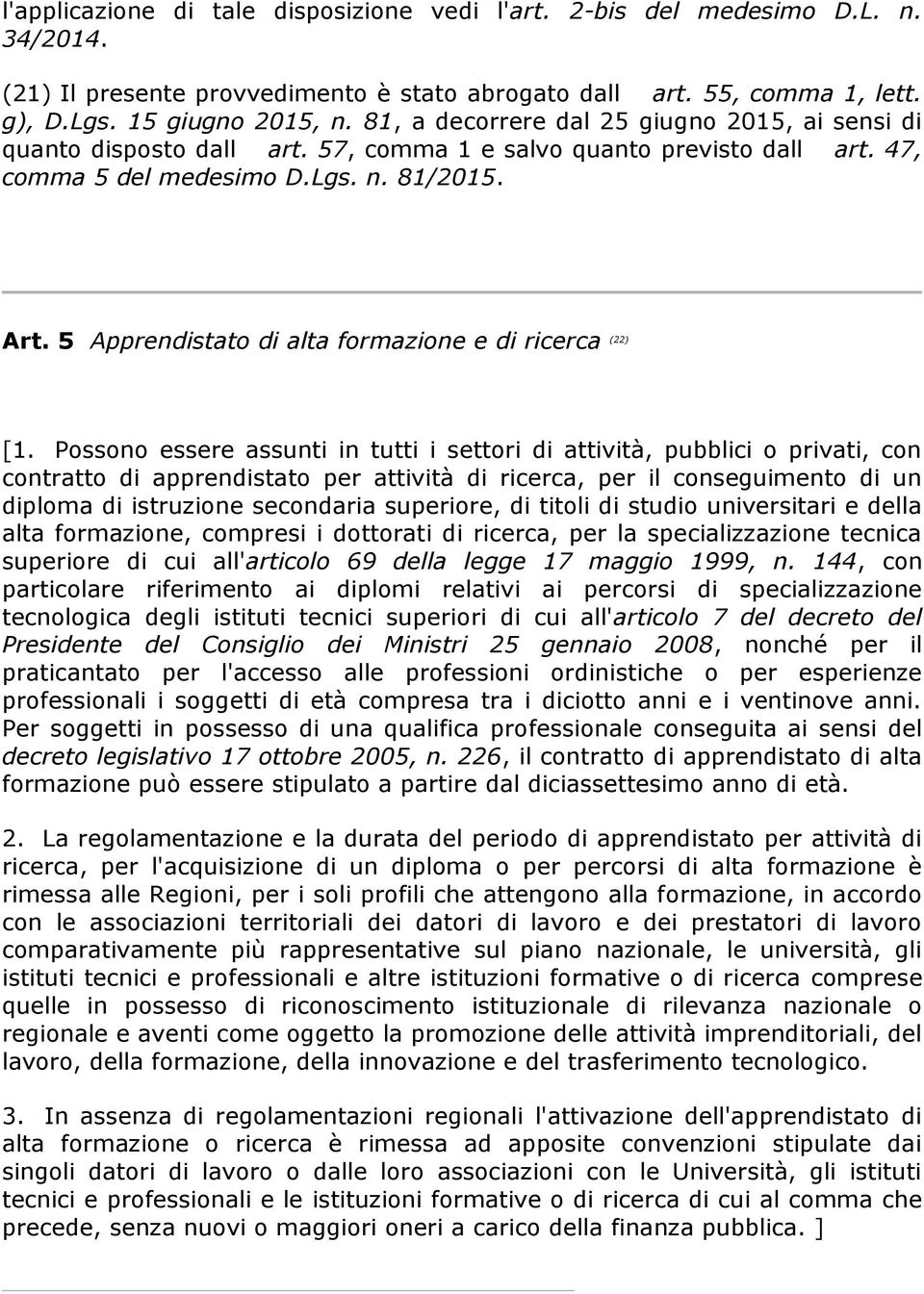 Possono essere assunti in tutti i settori di attività, pubblici o privati, con contratto di apprendistato per attività di ricerca, per il conseguimento di un diploma di istruzione secondaria